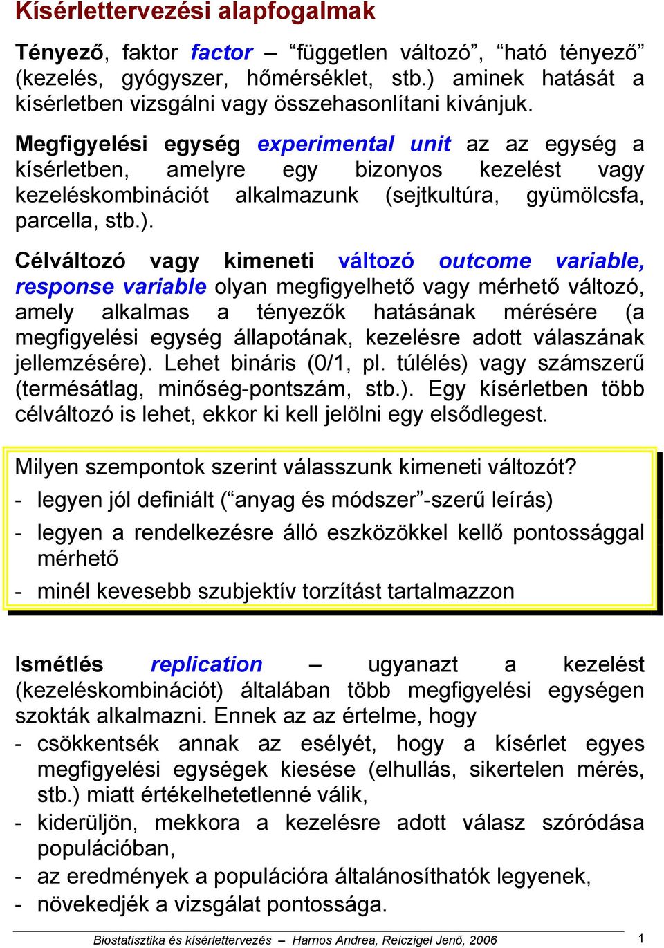 Célváltozó vagy kimeneti változó outcome variable, response variable olyan megfigyelhető vagy mérhető változó, amely alkalmas a tényezők hatásának mérésére (a megfigyelési egység állapotának,