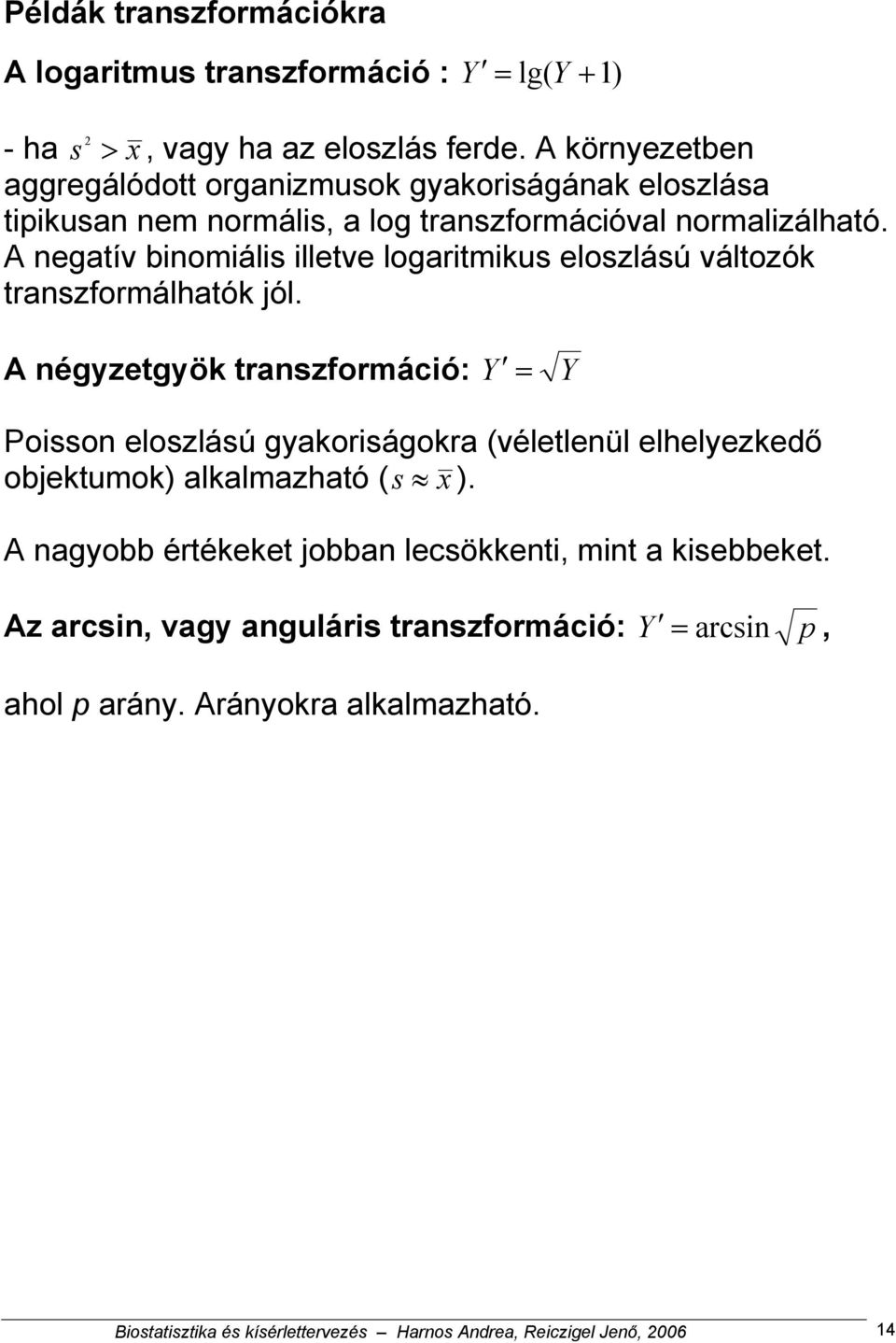 A negatív binomiális illetve logaritmikus eloszlású változók transzformálhatók jól.