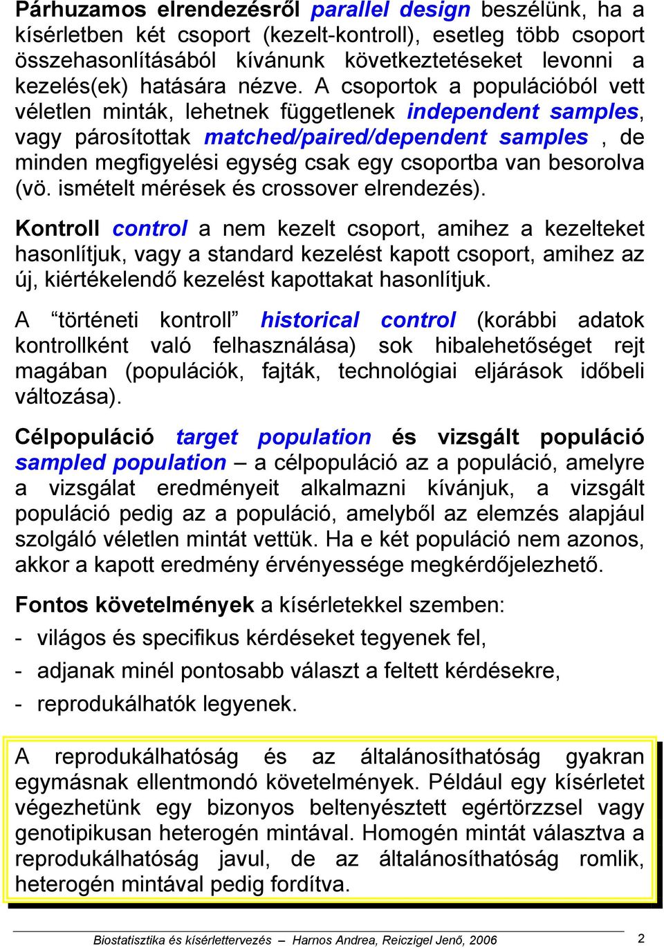 A csoportok a populációból vett véletlen minták, lehetnek függetlenek independent samples, vagy párosítottak matched/paired/dependent samples, de minden megfigyelési egység csak egy csoportba van