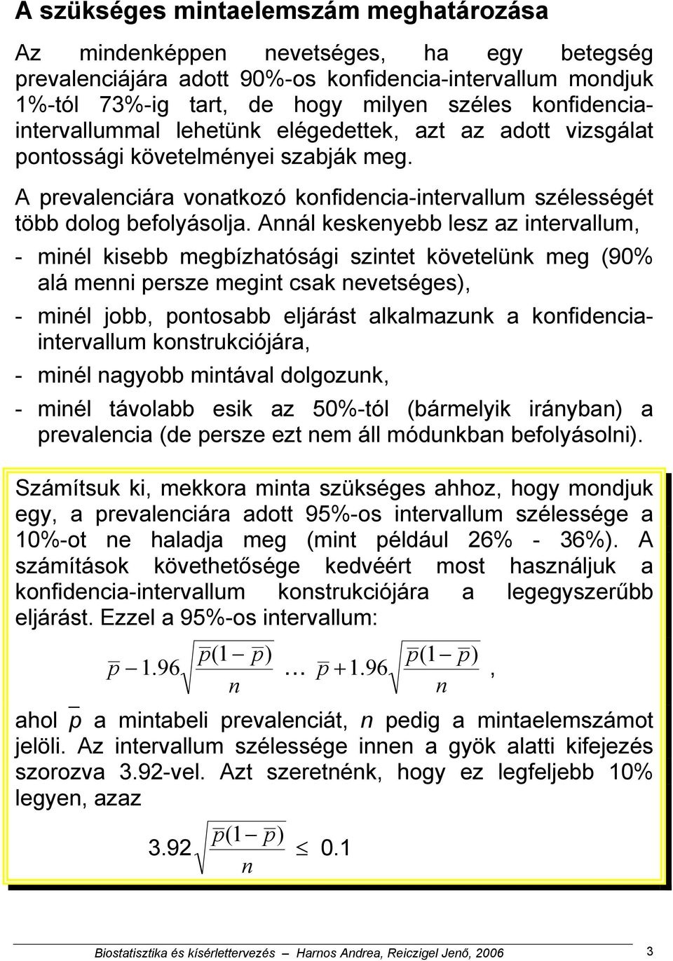 Annál keskenyebb lesz az intervallum, - minél kisebb megbízhatósági szintet követelünk meg (90% alá menni persze megint csak nevetséges), - minél jobb, pontosabb eljárást alkalmazunk a