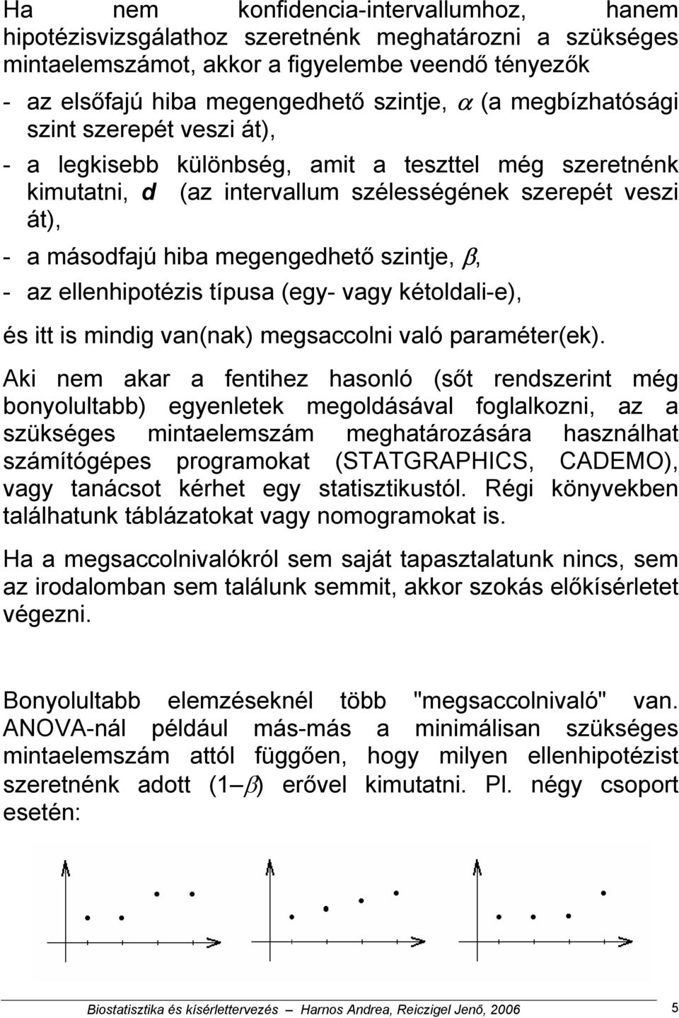 szintje, β, - az ellenhipotézis típusa (egy- vagy kétoldali-e), és itt is mindig van(nak) megsaccolni való paraméter(ek).