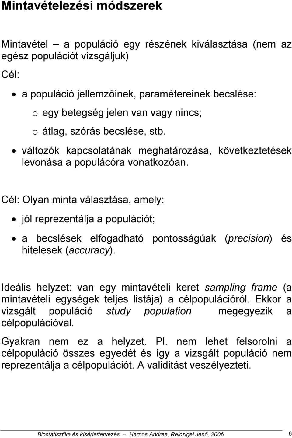 Cél: Olyan minta választása, amely: jól reprezentálja a populációt; a becslések elfogadható pontosságúak (precision) és hitelesek (accuracy).