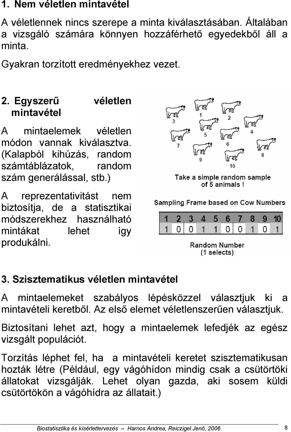 ) A reprezentativitást nem biztosítja, de a statisztikai módszerekhez használható mintákat lehet így produkálni. 3.