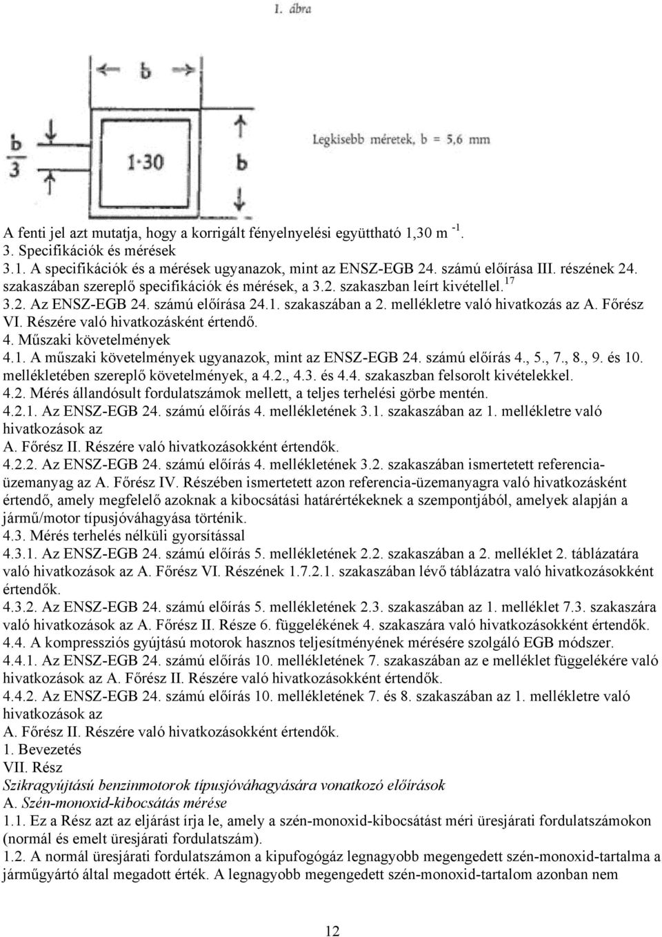 Főrész VI. Részére való hivatkozásként értendő. 4. Műszaki követelmények 4.1. A műszaki követelmények ugyanazok, mint az ENSZ-EGB 24. számú előírás 4., 5., 7., 8., 9. és 10.