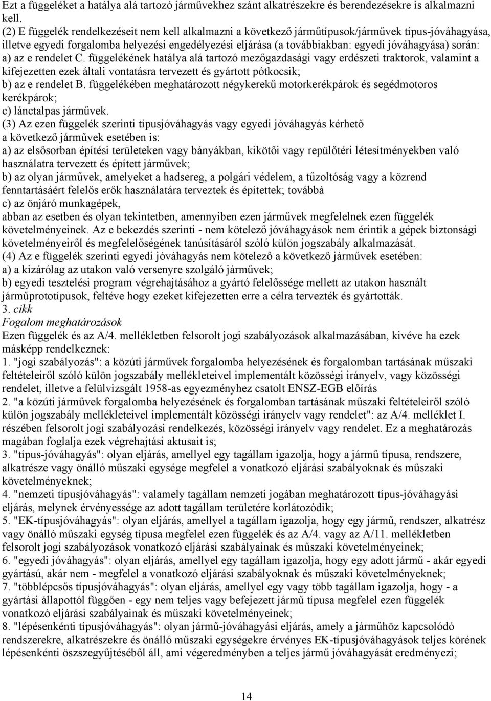 során: a) az e rendelet C. függelékének hatálya alá tartozó mezőgazdasági vagy erdészeti traktorok, valamint a kifejezetten ezek általi vontatásra tervezett és gyártott pótkocsik; b) az e rendelet B.