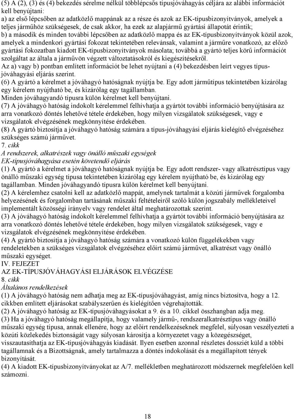 EK-típusbizonyítványok közül azok, amelyek a mindenkori gyártási fokozat tekintetében relevánsak, valamint a járműre vonatkozó, az előző gyártási fokozatban kiadott EK-típusbizonyítványok másolata;