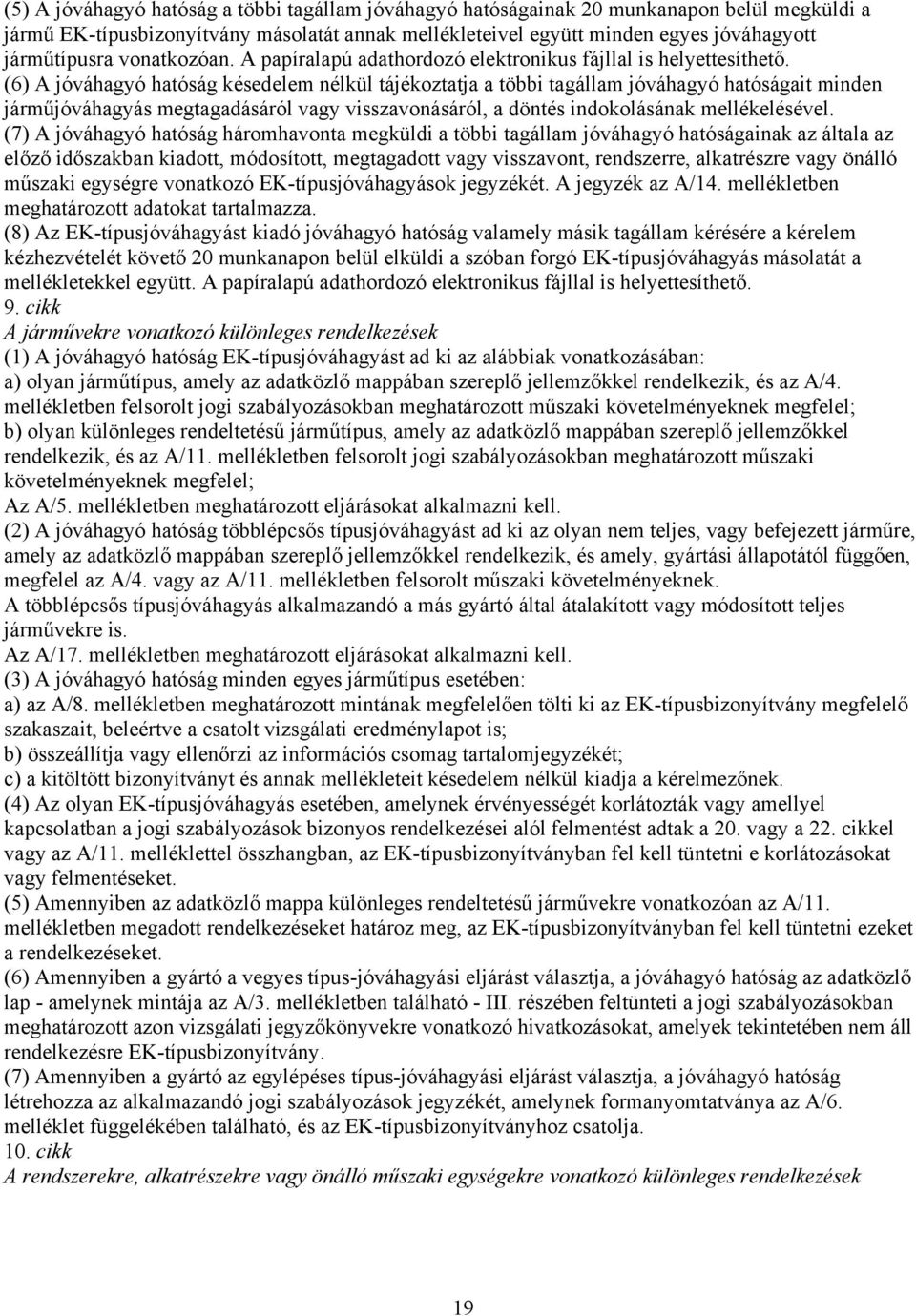 (6) A jóváhagyó hatóság késedelem nélkül tájékoztatja a többi tagállam jóváhagyó hatóságait minden járműjóváhagyás megtagadásáról vagy visszavonásáról, a döntés indokolásának mellékelésével.