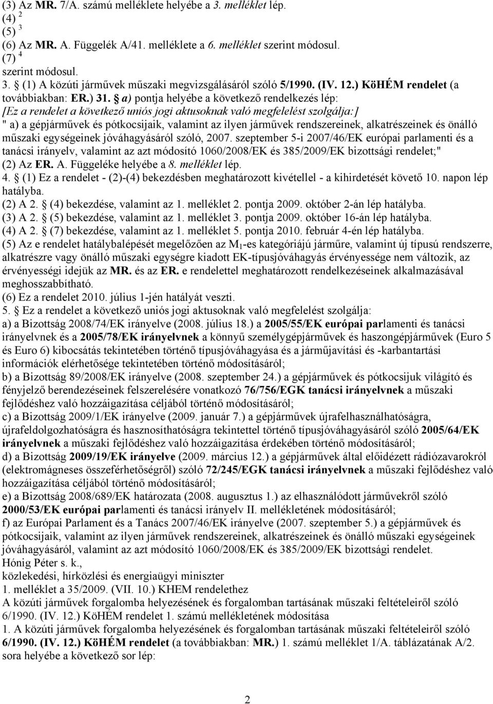 a) pontja helyébe a következő rendelkezés lép: [Ez a rendelet a következő uniós jogi aktusoknak való megfelelést szolgálja:] " a) a gépjárművek és pótkocsijaik, valamint az ilyen járművek