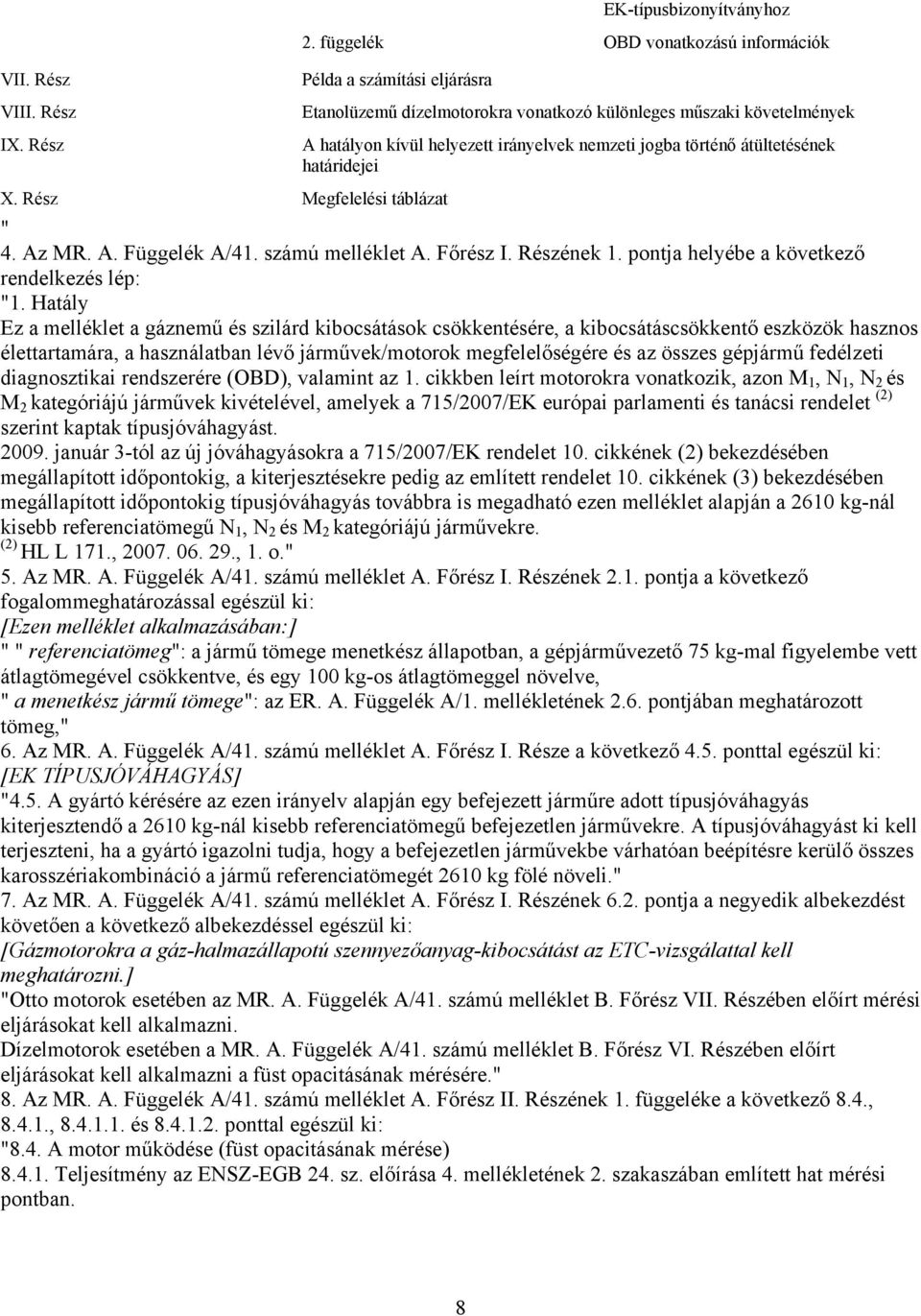 Rész Megfelelési táblázat " 4. Az MR. A. Függelék A/41. számú melléklet A. Főrész I. Részének 1. pontja helyébe a következő rendelkezés lép: "1.