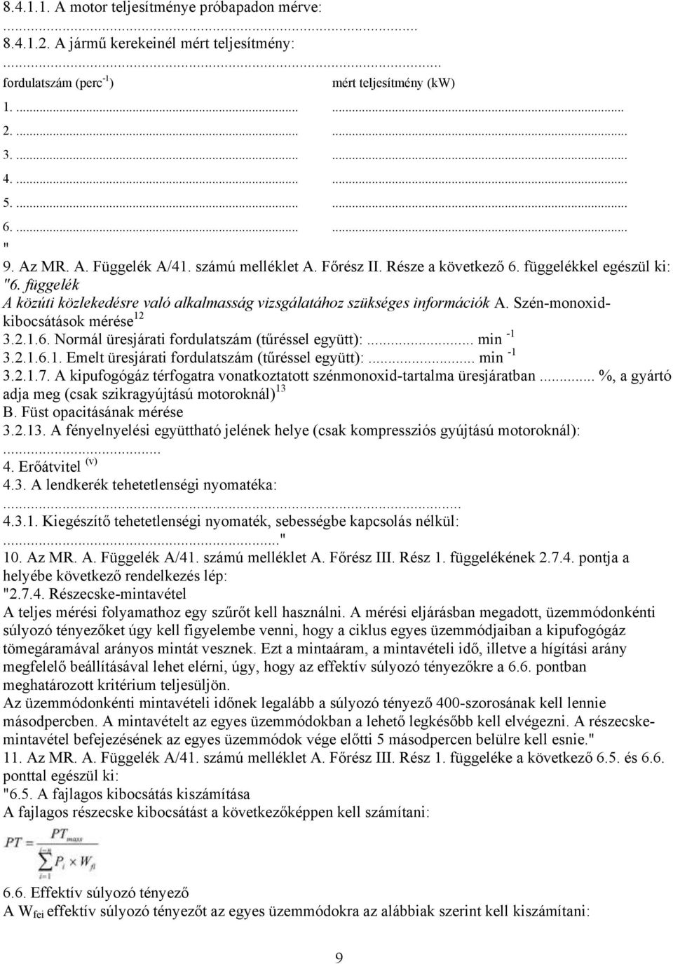 függelék A közúti közlekedésre való alkalmasság vizsgálatához szükséges információk A. Szén-monoxidkibocsátások mérése 12 3.2.1.6. Normál üresjárati fordulatszám (tűréssel együtt):... min -1 3.2.1.6.1. Emelt üresjárati fordulatszám (tűréssel együtt):.