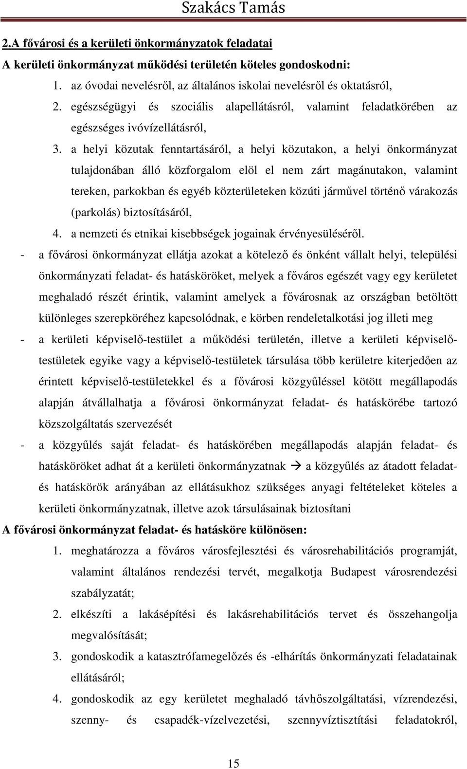 a helyi közutak fenntartásáról, a helyi közutakon, a helyi önkormányzat tulajdonában álló közforgalom elöl el nem zárt magánutakon, valamint tereken, parkokban és egyéb közterületeken közúti járművel