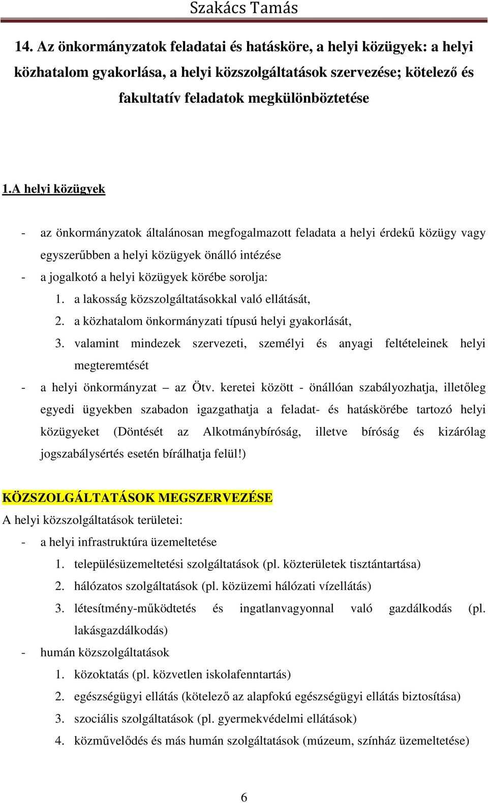 a lakosság közszolgáltatásokkal való ellátását, 2. a közhatalom önkormányzati típusú helyi gyakorlását, 3.