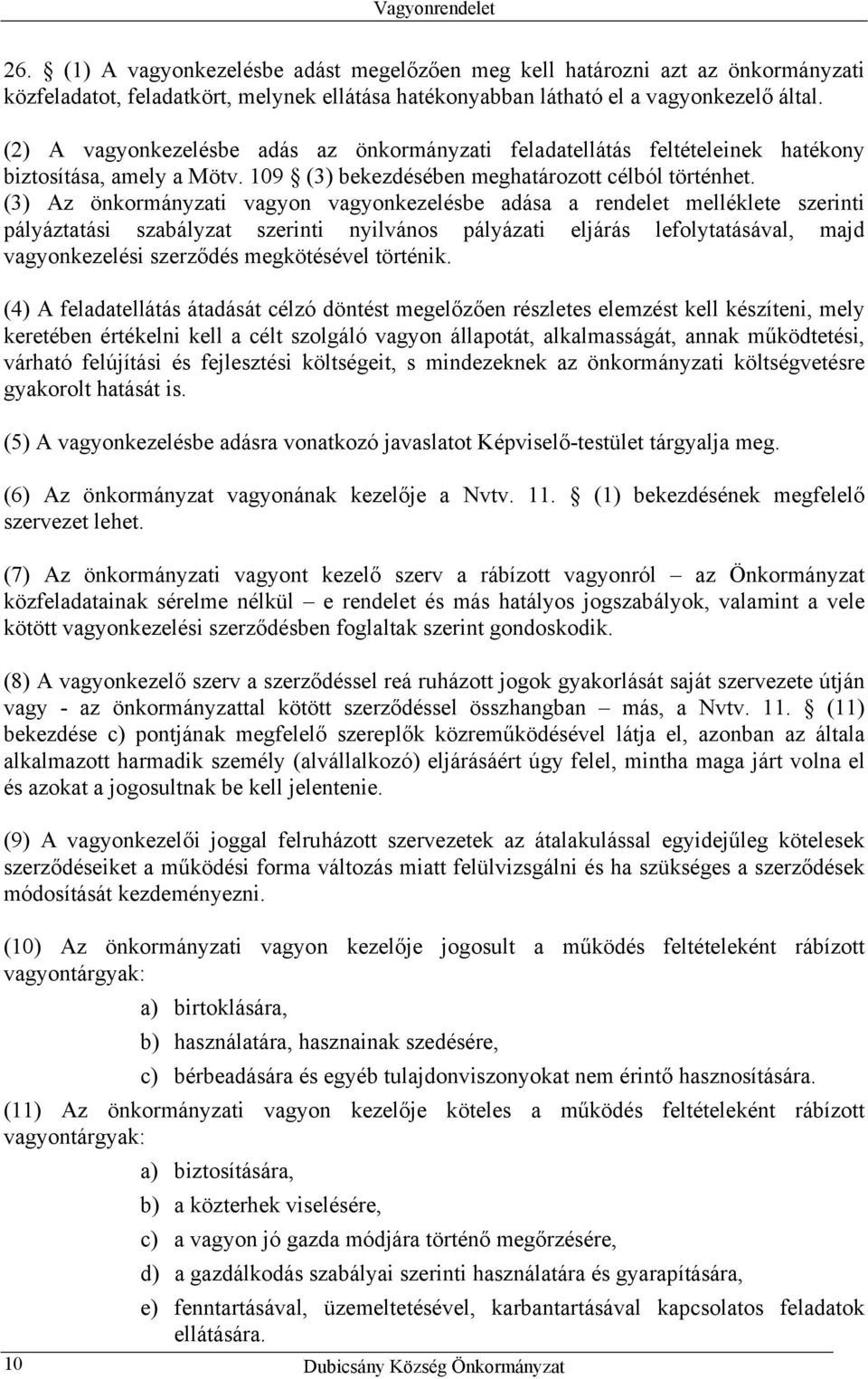 (3) Az önkormányzati vagyon vagyonkezelésbe adása a rendelet melléklete szerinti pályáztatási szabályzat szerinti nyilvános pályázati eljárás lefolytatásával, majd vagyonkezelési szerződés