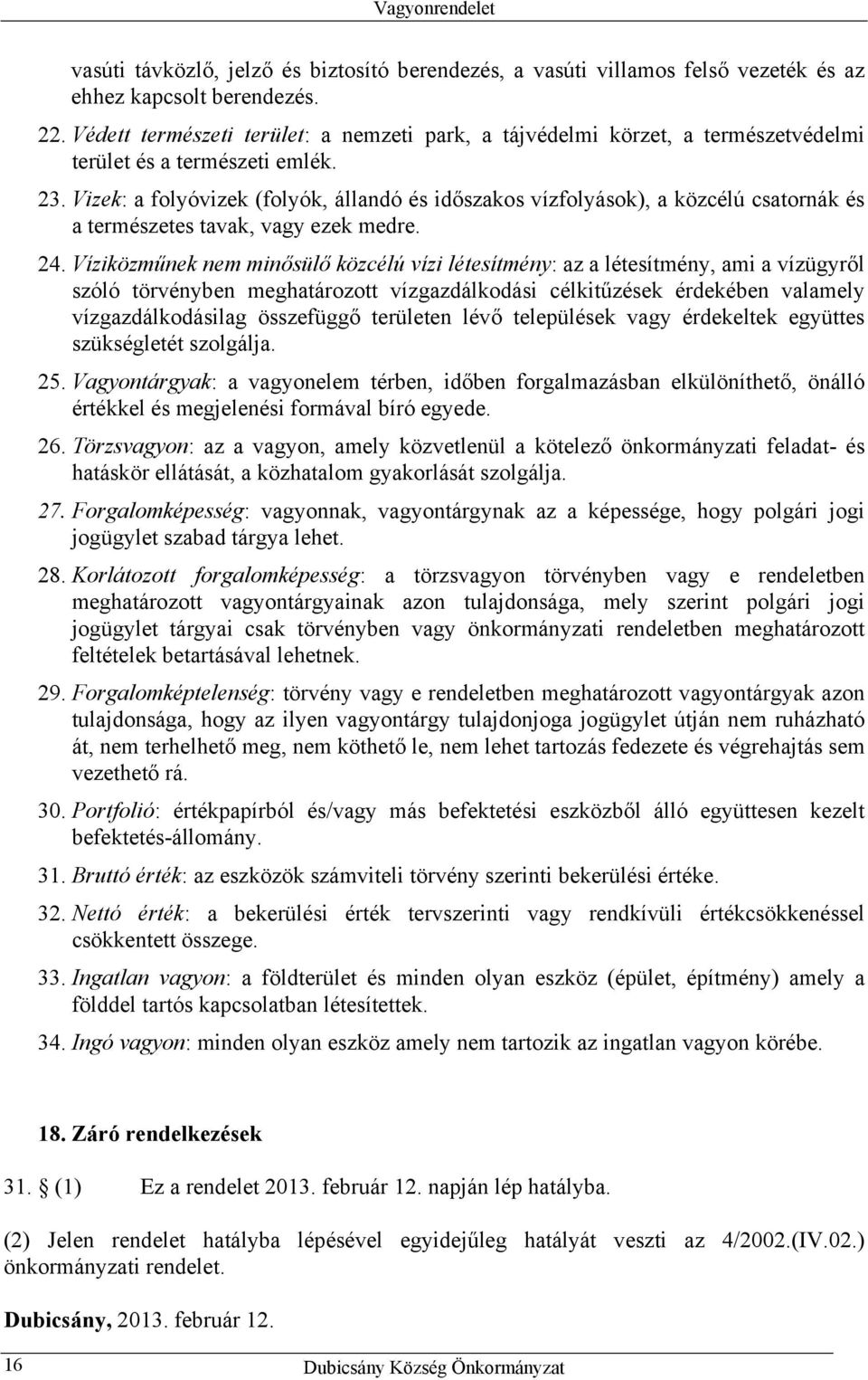 Vizek: a folyóvizek (folyók, állandó és időszakos vízfolyások), a közcélú csatornák és a természetes tavak, vagy ezek medre. 24.