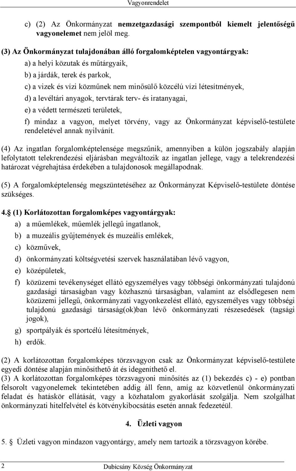 létesítmények, d) a levéltári anyagok, tervtárak terv- és iratanyagai, e) a védett természeti területek, f) mindaz a vagyon, melyet törvény, vagy az Önkormányzat képviselő-testülete rendeletével