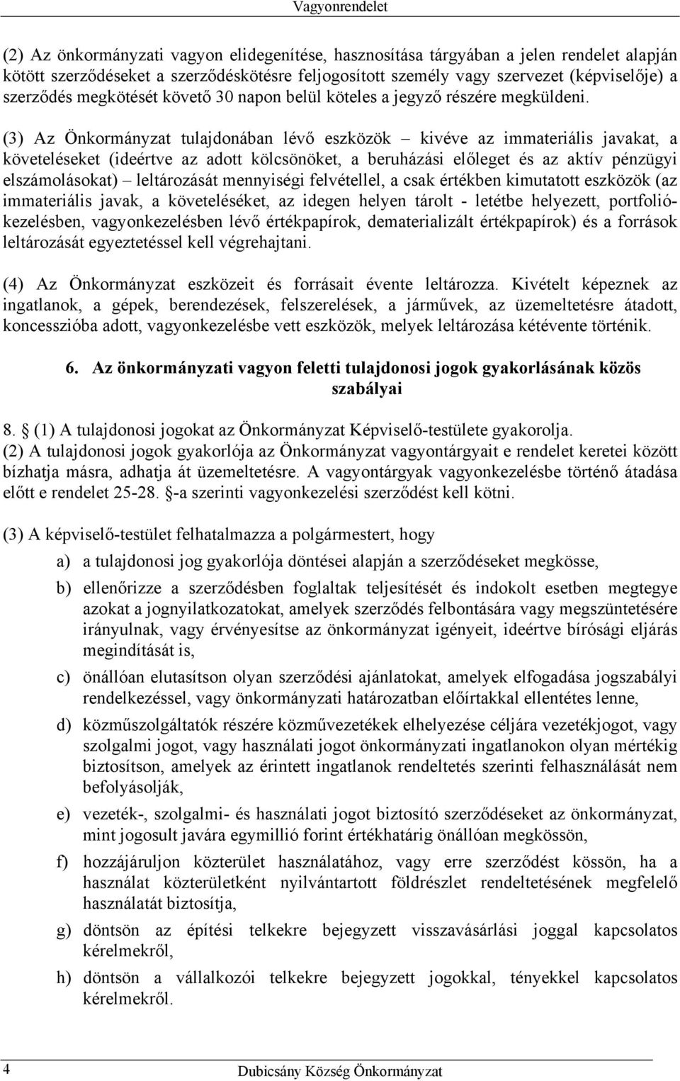 (3) Az Önkormányzat tulajdonában lévő eszközök kivéve az immateriális javakat, a követeléseket (ideértve az adott kölcsönöket, a beruházási előleget és az aktív pénzügyi elszámolásokat) leltározását