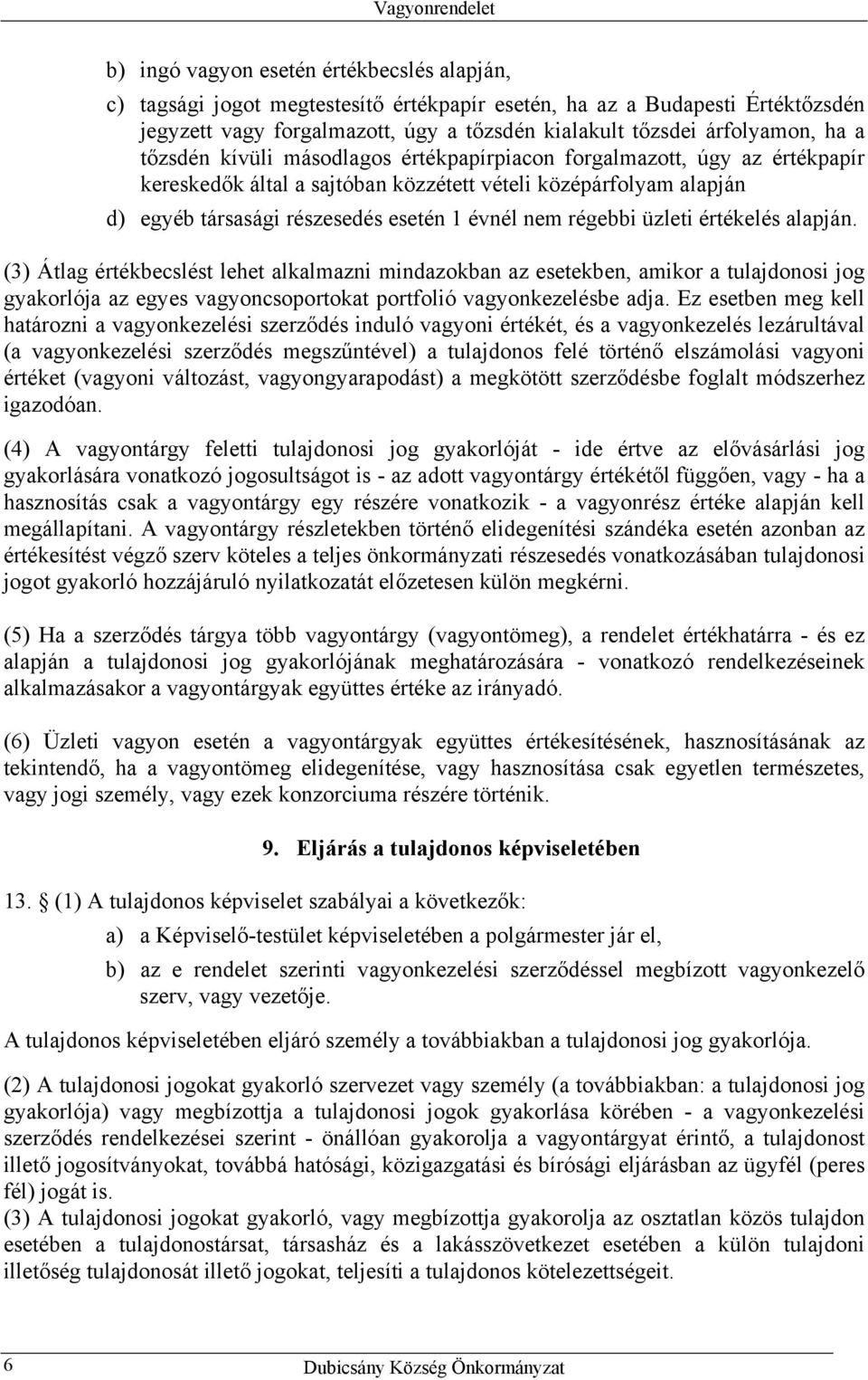 régebbi üzleti értékelés alapján. (3) Átlag értékbecslést lehet alkalmazni mindazokban az esetekben, amikor a tulajdonosi jog gyakorlója az egyes vagyoncsoportokat portfolió vagyonkezelésbe adja.