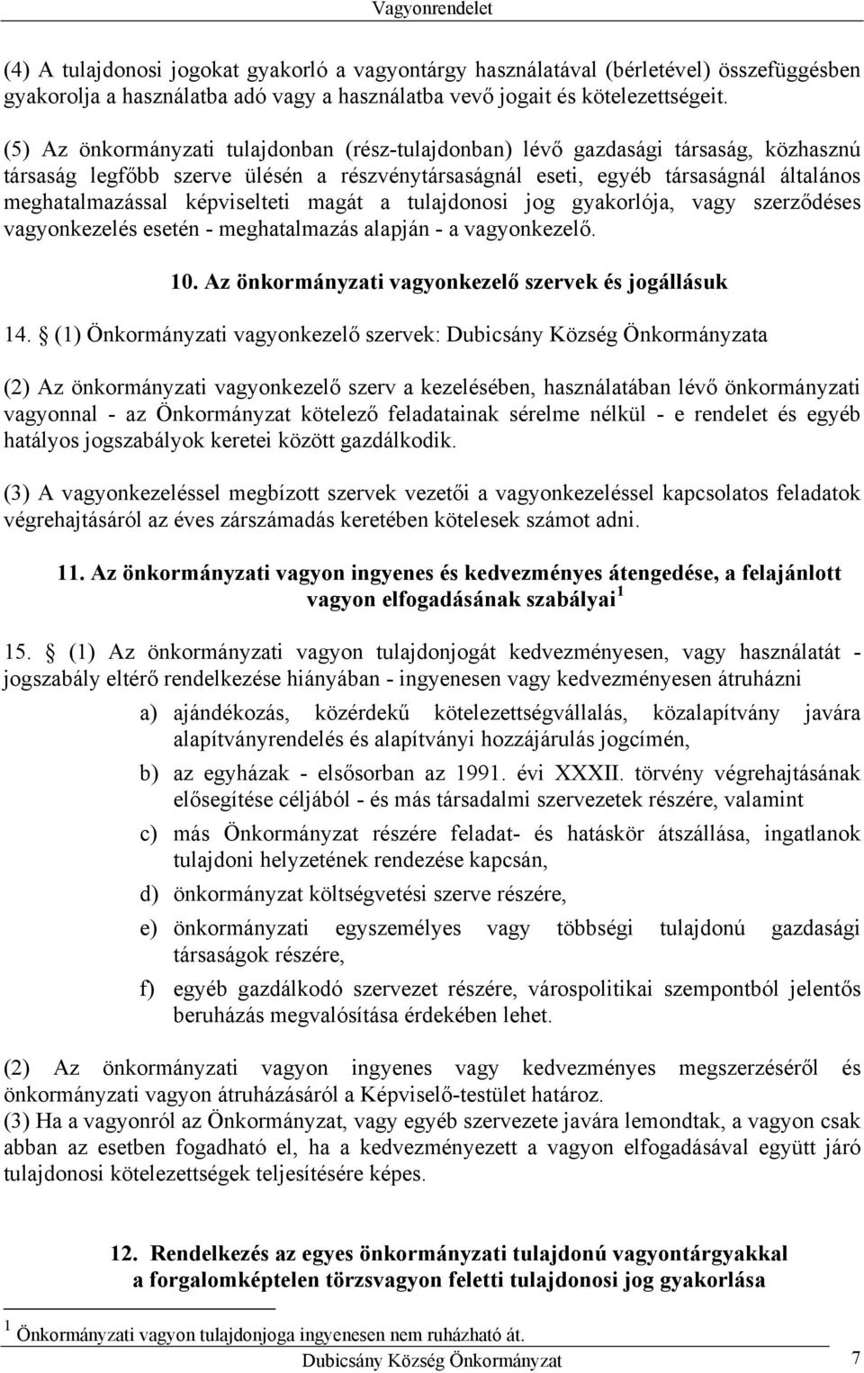 képviselteti magát a tulajdonosi jog gyakorlója, vagy szerződéses vagyonkezelés esetén - meghatalmazás alapján - a vagyonkezelő. 10. Az önkormányzati vagyonkezelő szervek és jogállásuk 14.