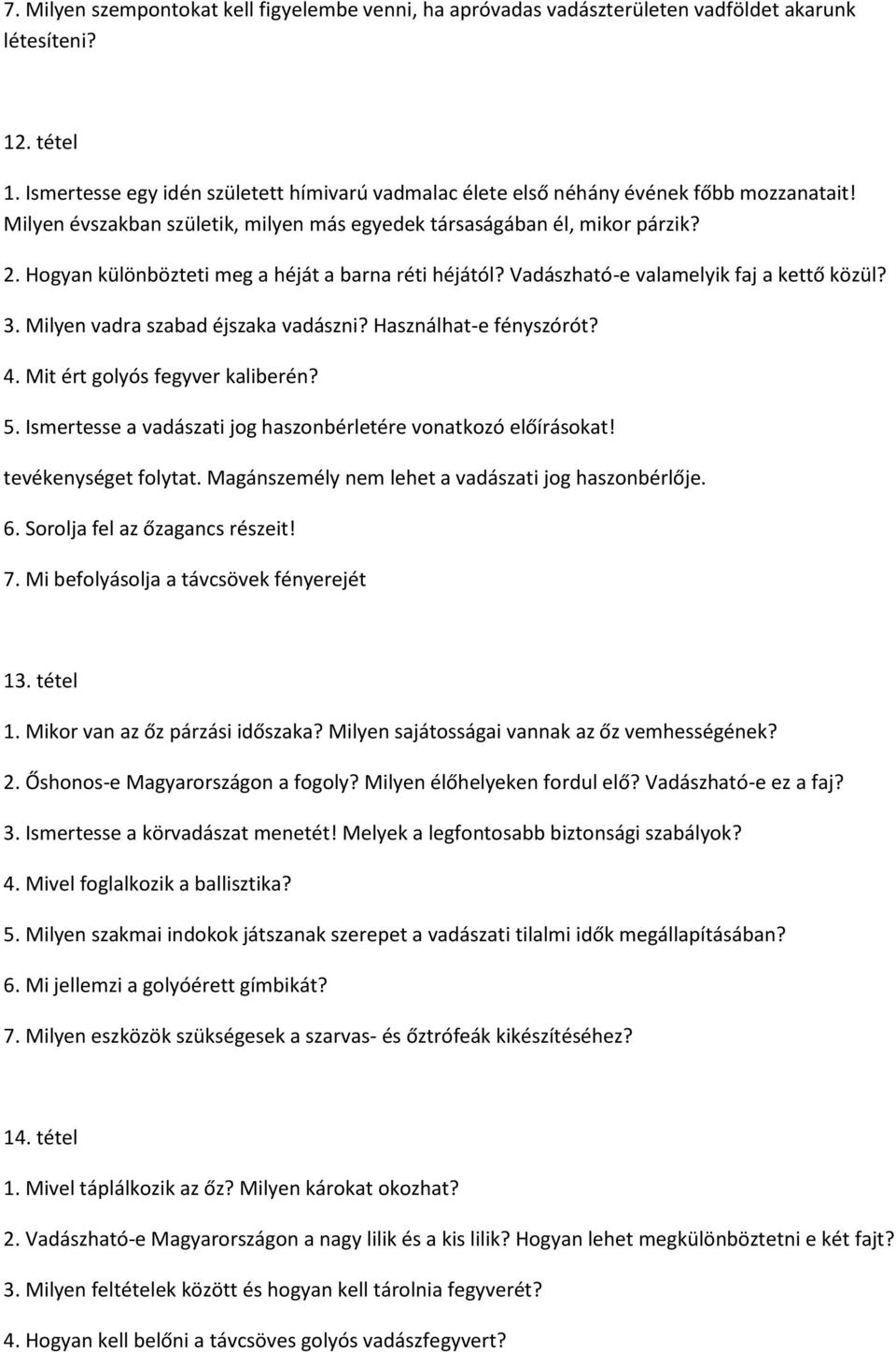 Hogyan különbözteti meg a héját a barna réti héjától? Vadászható-e valamelyik faj a kettő közül? 3. Milyen vadra szabad éjszaka vadászni? Használhat-e fényszórót? 4. Mit ért golyós fegyver kaliberén?