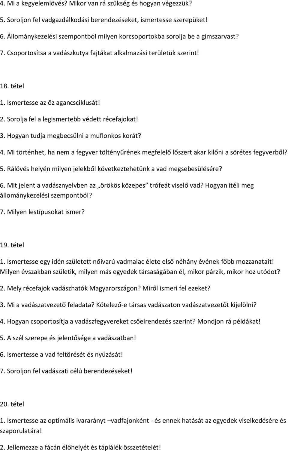 Sorolja fel a legismertebb védett récefajokat! 3. Hogyan tudja megbecsülni a muflonkos korát? 4. Mi történhet, ha nem a fegyver töltényűrének megfelelő lőszert akar kilőni a sörétes fegyverből? 5.