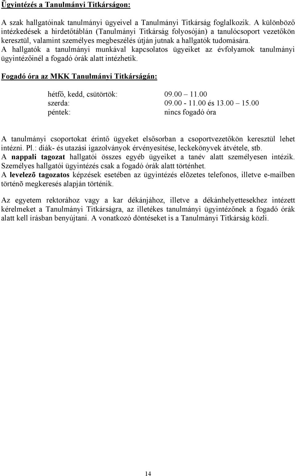 A hallgatók a tanulmányi munkával kapcsolatos ügyeiket az évfolyamok tanulmányi ügyintézőinél a fogadó órák alatt intézhetik. Fogadó óra az MKK Tanulmányi Titkárságán: hétfő, kedd, csütörtök: 09.