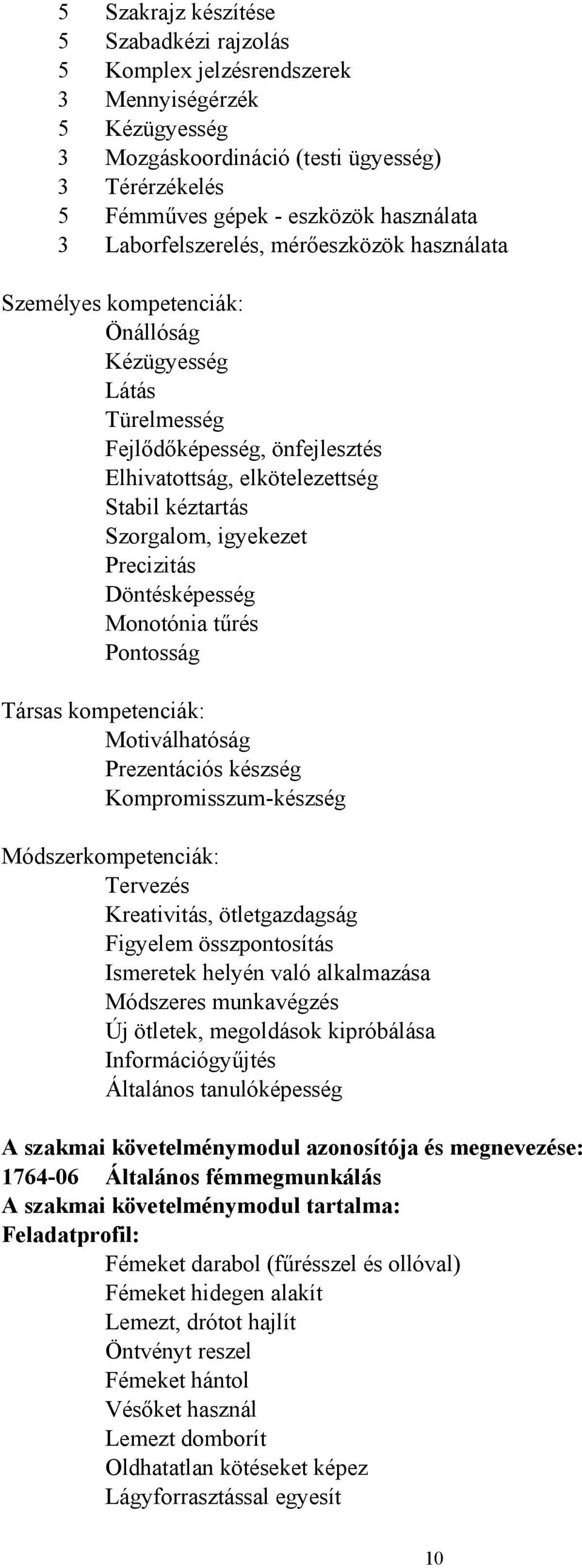 igyekezet Precizitás Döntésképesség Monotónia tűrés Pontosság Társas kompetenciák: Prezentációs készség Kompromisszum-készség Módszerkompetenciák: Tervezés Kreativitás, ötletgazdagság Figyelem