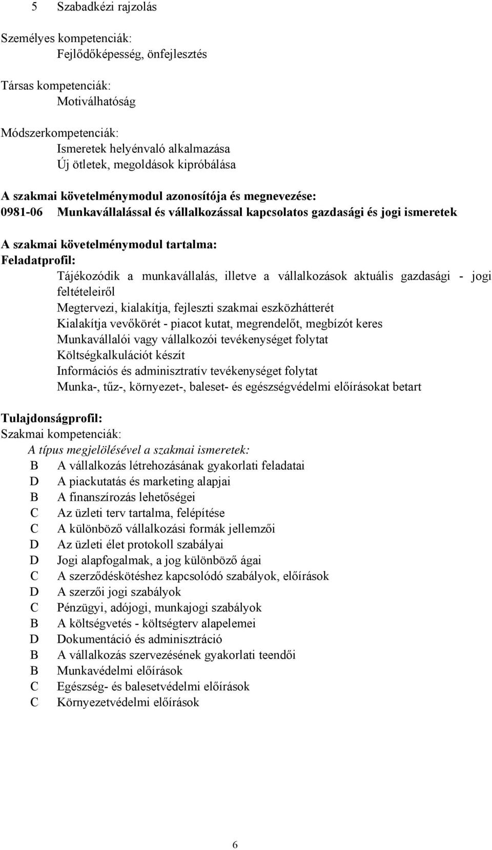 munkavállalás, illetve a vállalkozások aktuális gazdasági - jogi feltételeiről Megtervezi, kialakítja, fejleszti szakmai eszközhátterét Kialakítja vevőkörét - piacot kutat, megrendelőt, megbízót