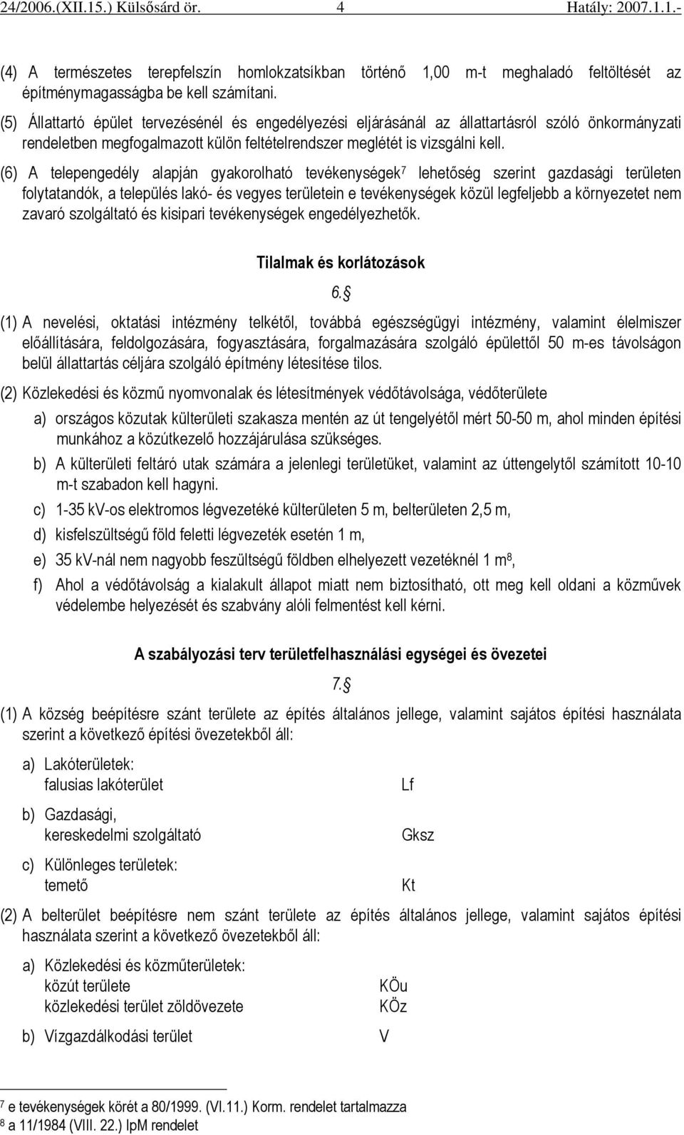 (6) A telepengedély alapján gyakorolható tevékenységek 7 lehetıség szerint gazdasági területen folytatandók, a település lakó- és vegyes területein e tevékenységek közül legfeljebb a környezetet nem