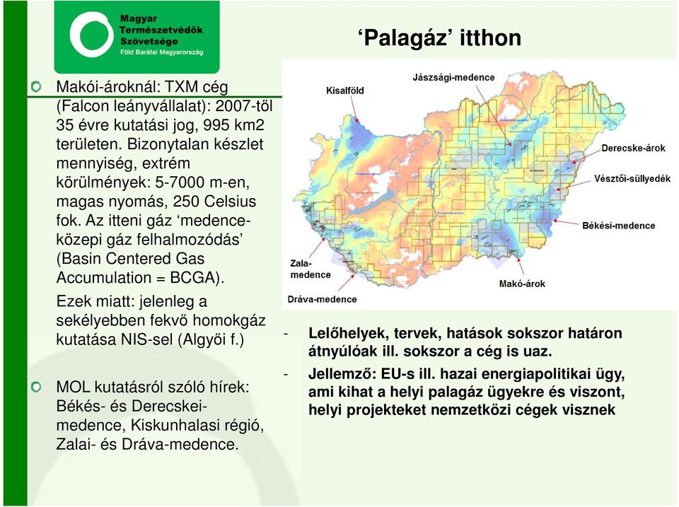 Az itteni gáz medenceközepi gáz felhalmozódás (Basin Centered Gas Accumulation = BCGA). Ezek miatt: jelenleg a sekélyebben fekvő homokgáz kutatása NIS-sel (Algyői f.