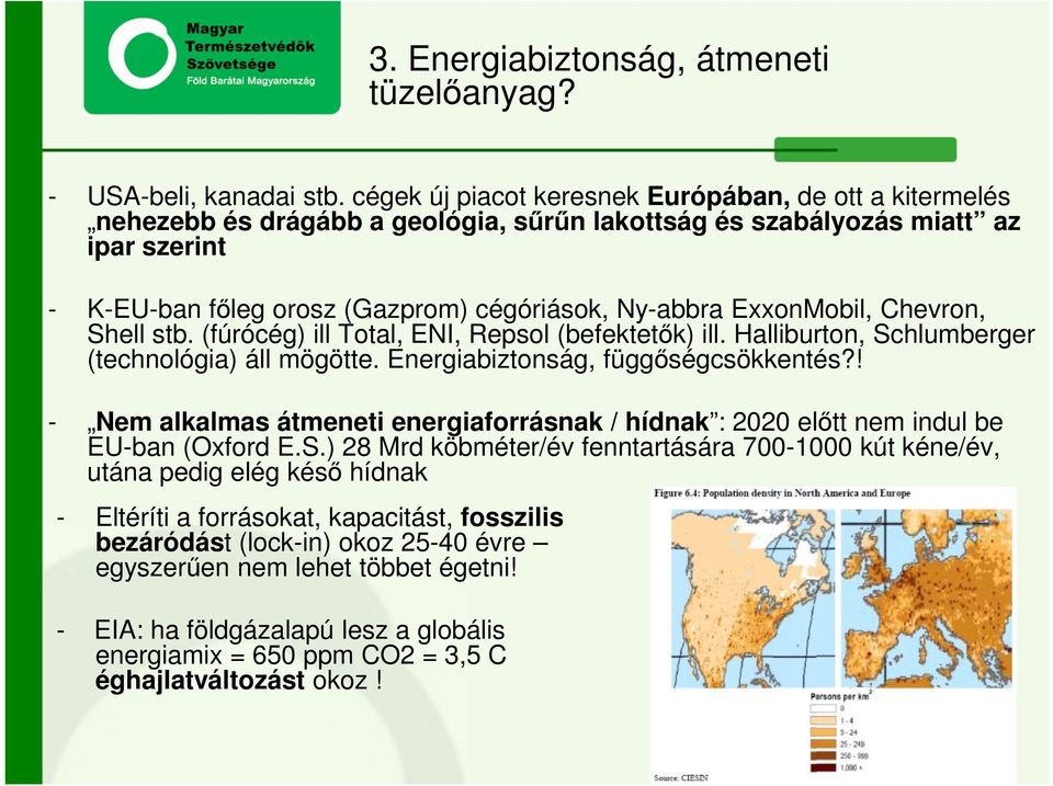 ExxonMobil, Chevron, Shell stb. (fúrócég) ill Total, ENI, Repsol (befektetők) ill. Halliburton, Schlumberger (technológia) áll mögötte. Energiabiztonság, függőségcsökkentés?