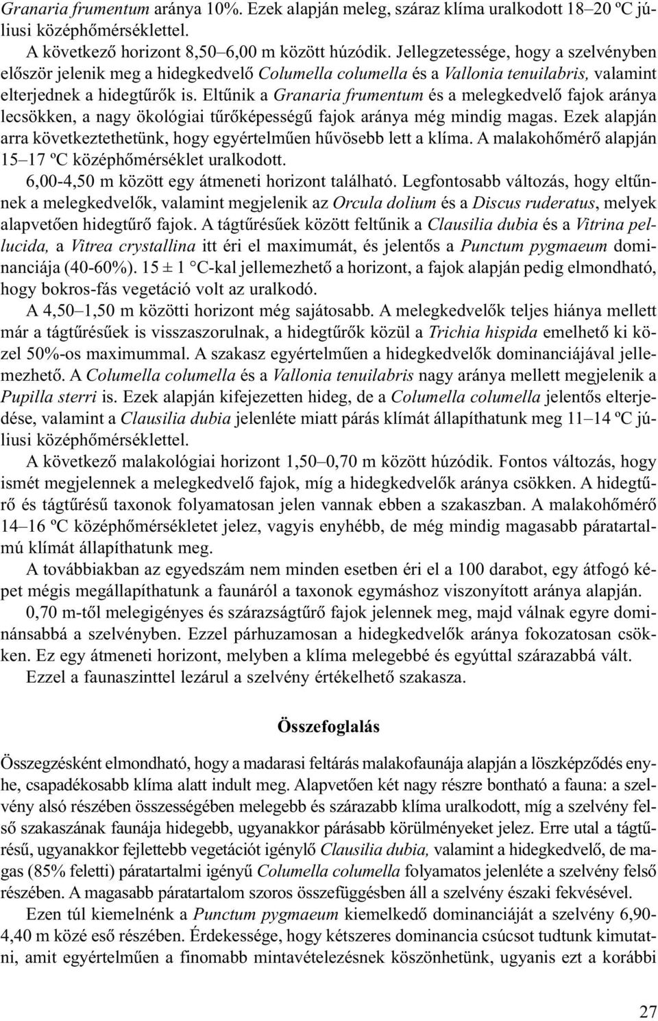 Eltûnik a Granaria frumentum és a melegkedvelõ fajok aránya lecsökken, a nagy ökológiai tûrõképességû fajok aránya még mindig magas.