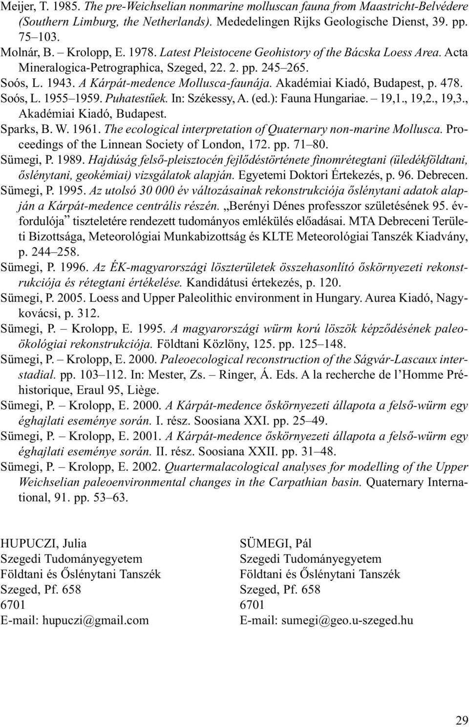 Akadémiai Kiadó, Budapest, p. 478. Soós, L. 1955 1959. Puhatestûek. In: Székessy, A. (ed.): Fauna Hungariae. 19,1., 19,2., 19,3., Akadémiai Kiadó, Budapest. Sparks, B. W. 1961.