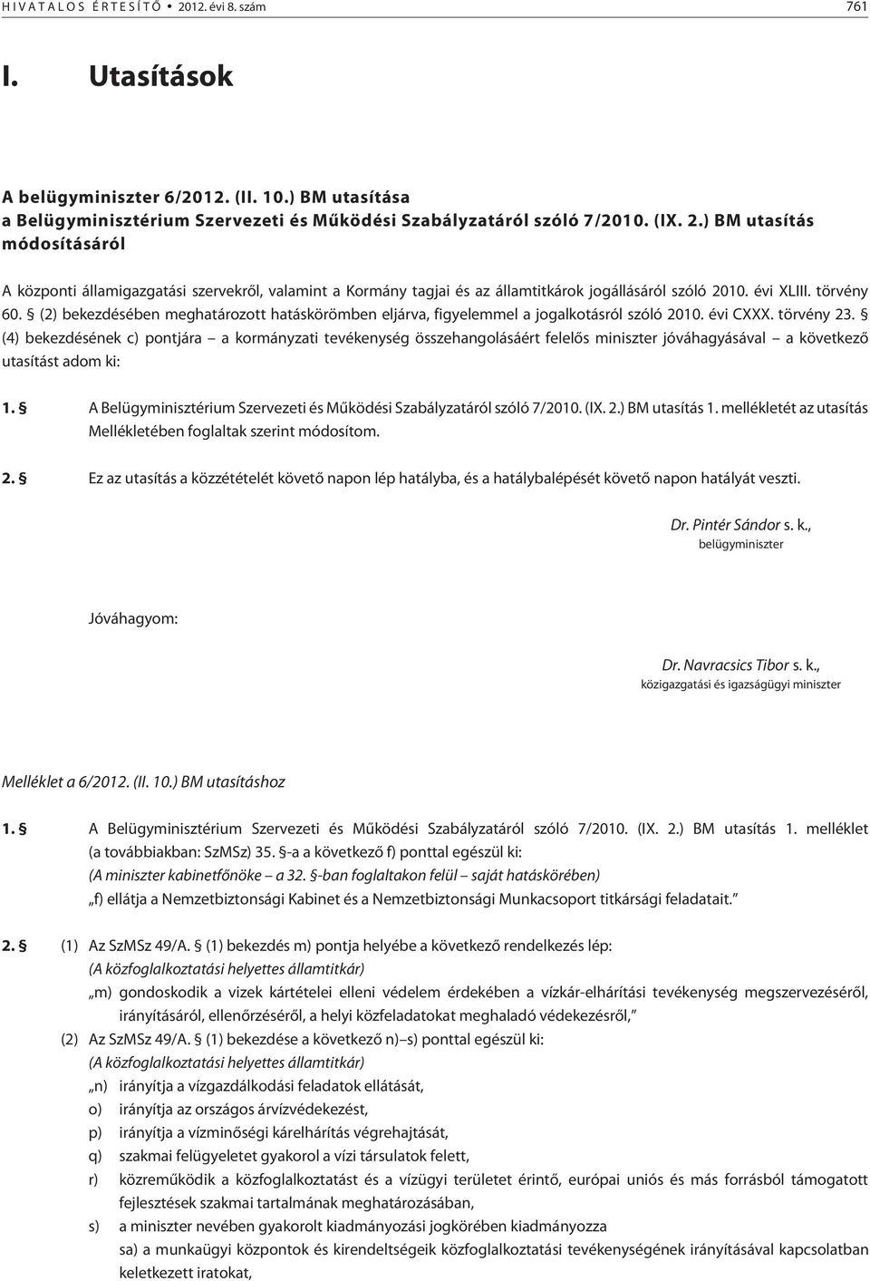 (4) bekezdésének c) pontjára a kormányzati tevékenység összehangolásáért felelõs miniszter jóváhagyásával a következõ utasítást adom ki: 1.