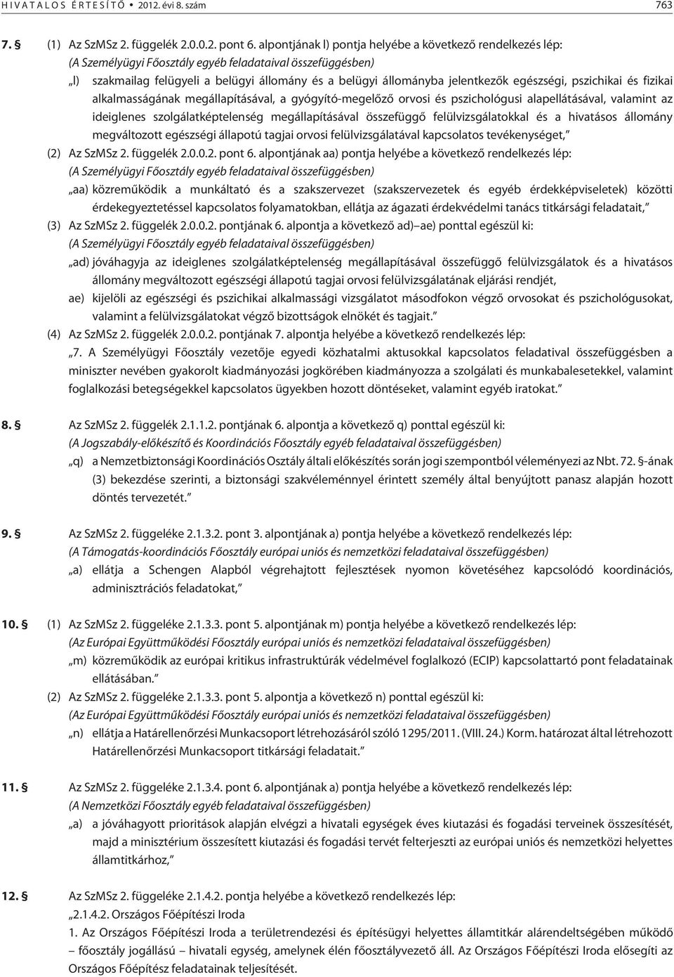 egészségi, pszichikai és fizikai alkalmasságának megállapításával, a gyógyító-megelõzõ orvosi és pszichológusi alapellátásával, valamint az ideiglenes szolgálatképtelenség megállapításával összefüggõ