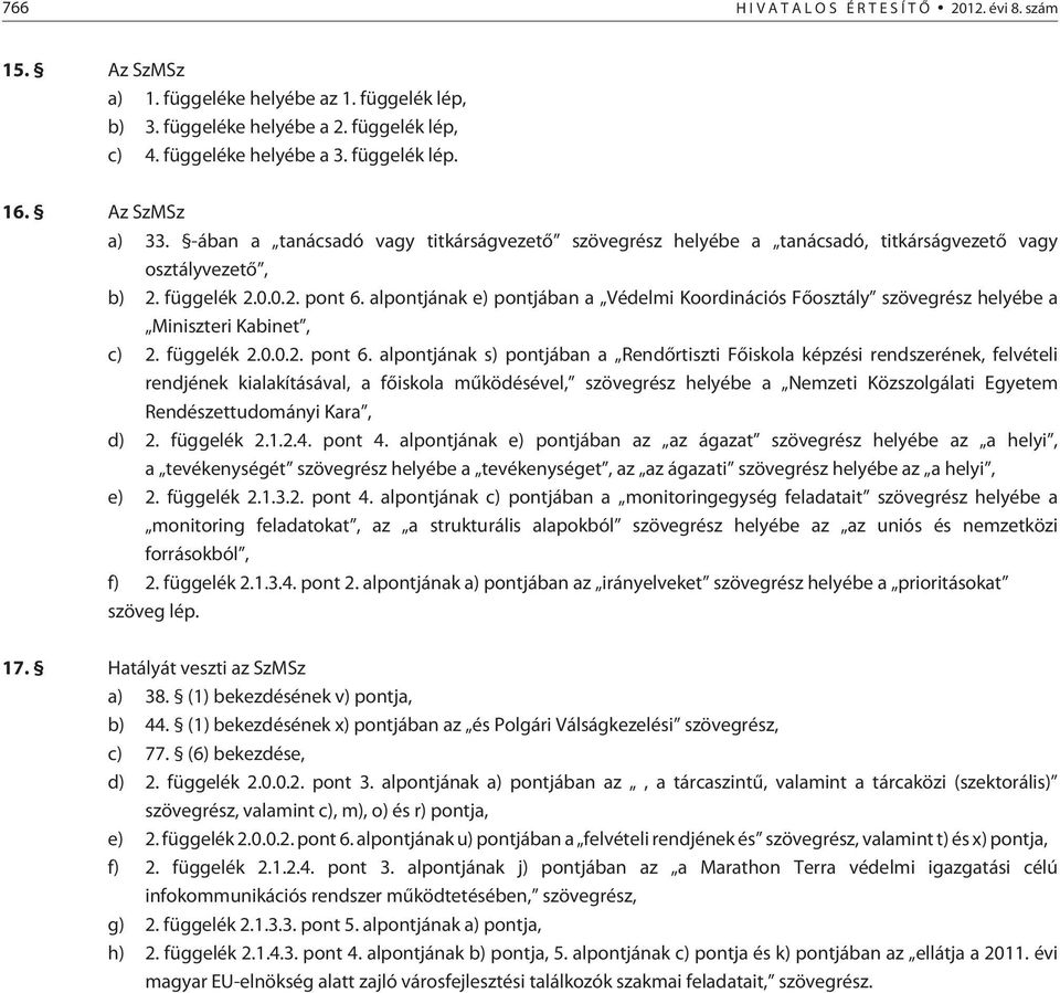 alpontjának e) pontjában a Védelmi Koordinációs Fõosztály szövegrész helyébe a Miniszteri Kabinet, c) 2. függelék 2.0.0.2. pont 6.