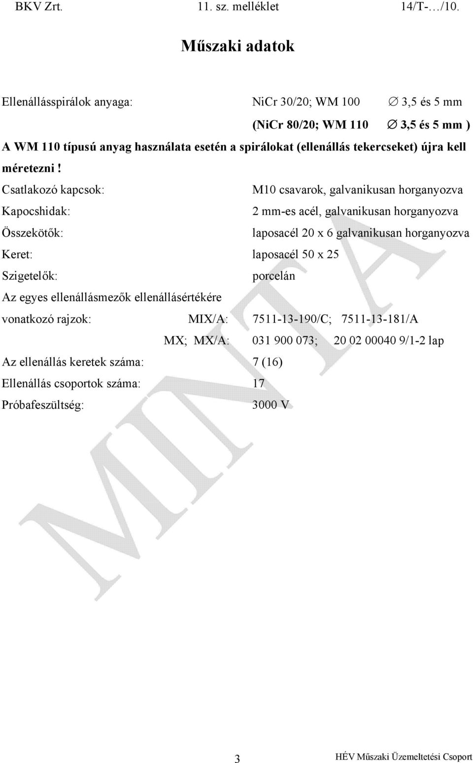 Csatlakozó kapcsok: M10 csavarok, galvanikusan horganyozva Kapocshidak: 2 mm-es acél, galvanikusan horganyozva Összekötők: laposacél 20 x 6 galvanikusan