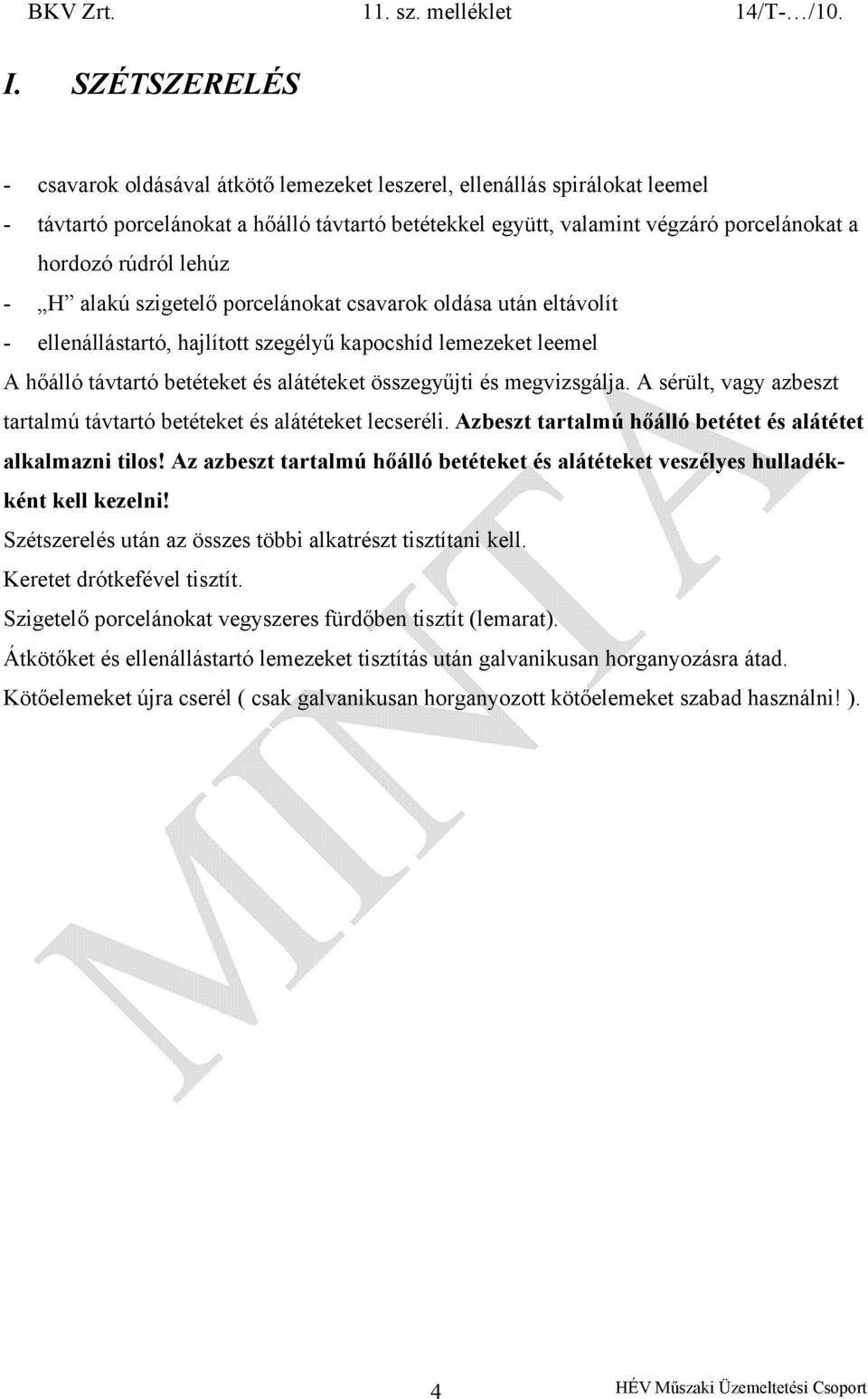 megvizsgálja. A sérült, vagy azbeszt tartalmú távtartó betéteket és alátéteket lecseréli. Azbeszt tartalmú hőálló betétet és alátétet alkalmazni tilos!