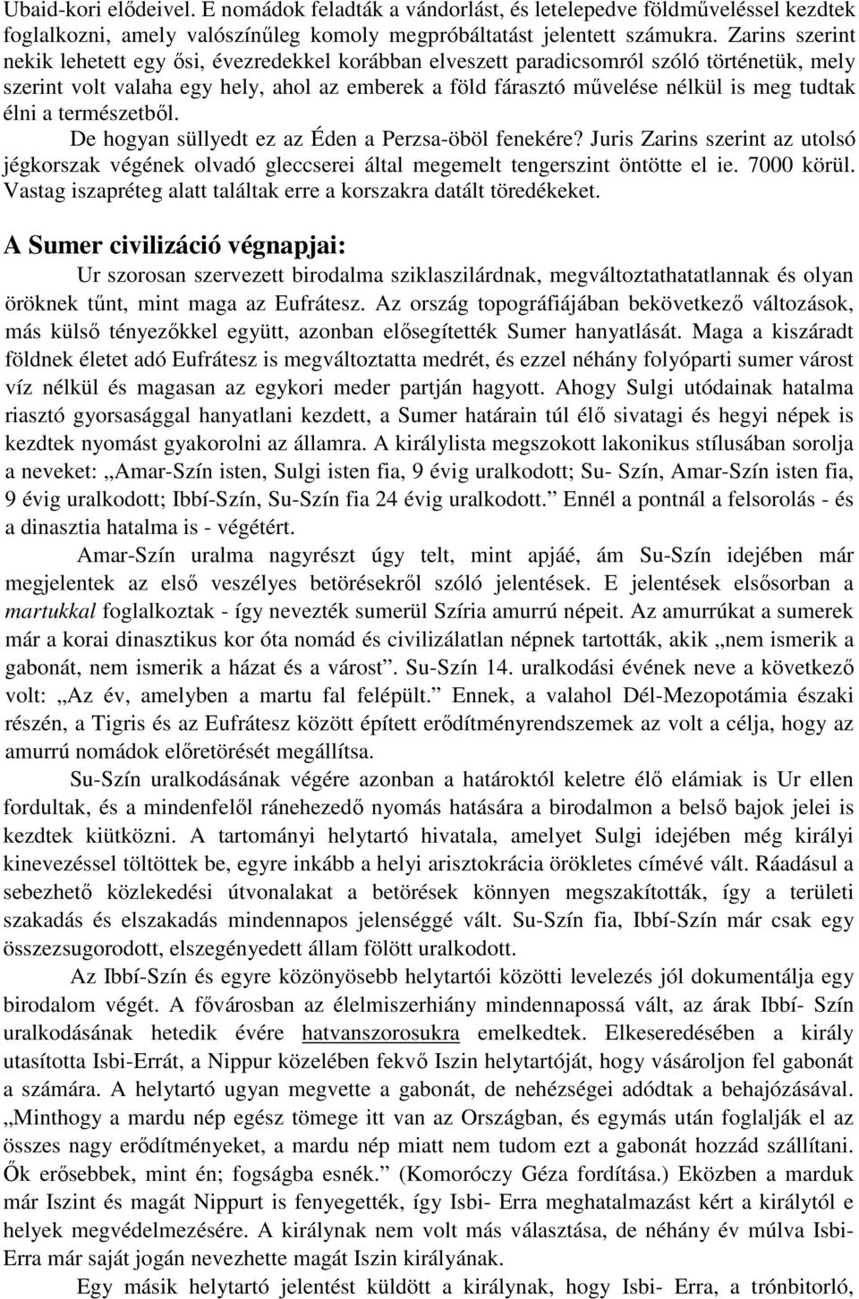 élni a természetből. De hogyan süllyedt ez az Éden a Perzsa-öböl fenekére? Juris Zarins szerint az utolsó jégkorszak végének olvadó gleccserei által megemelt tengerszint öntötte el ie. 7000 körül.