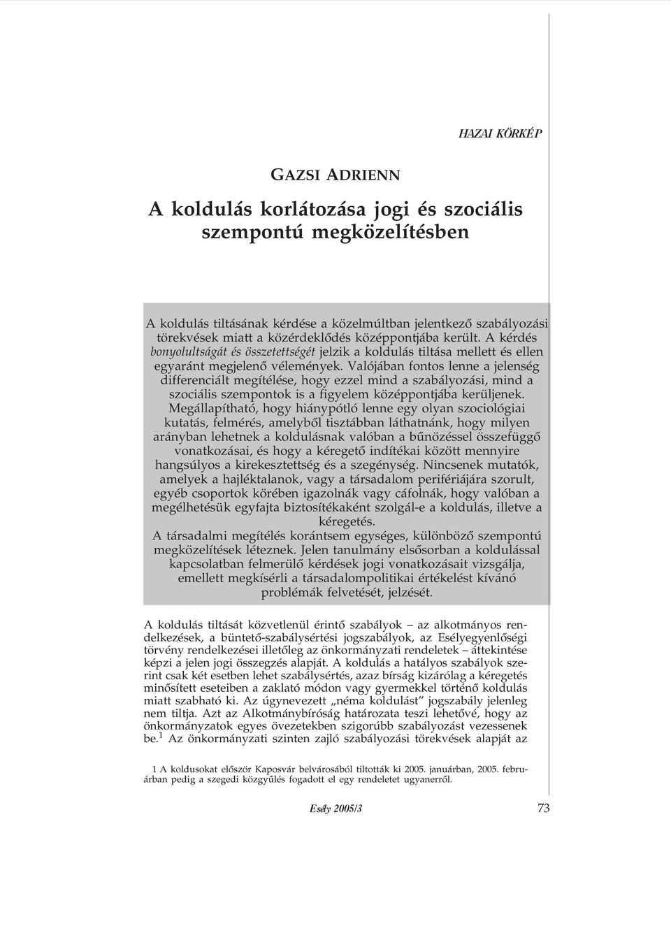 Valójában fontos lenne a jelenség differenciált megítélése, hogy ezzel mind a szabályozási, mind a szociális szempontok is a figyelem középpontjába kerüljenek.