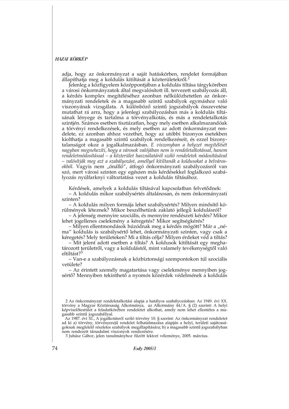 tervezett szabályozás áll, a kérdés komplex megítéléséhez azonban nélkülözhetetlen az önkormányzati rendeletek és a magasabb szintû szabályok egymáshoz való viszonyának vizsgálata.