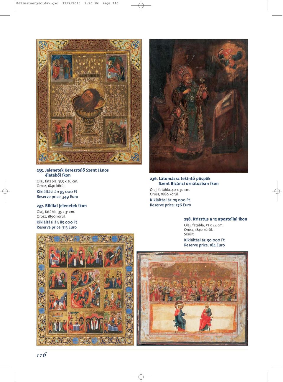Kikiáltási ár: 85 000 Ft Reserve price: 313 Euro 236. Látomásra tekintô püspök Szent Bizánci ornátusban ikon Olaj, fatábla, 40 x 30 cm. Orosz, 1880 körül.