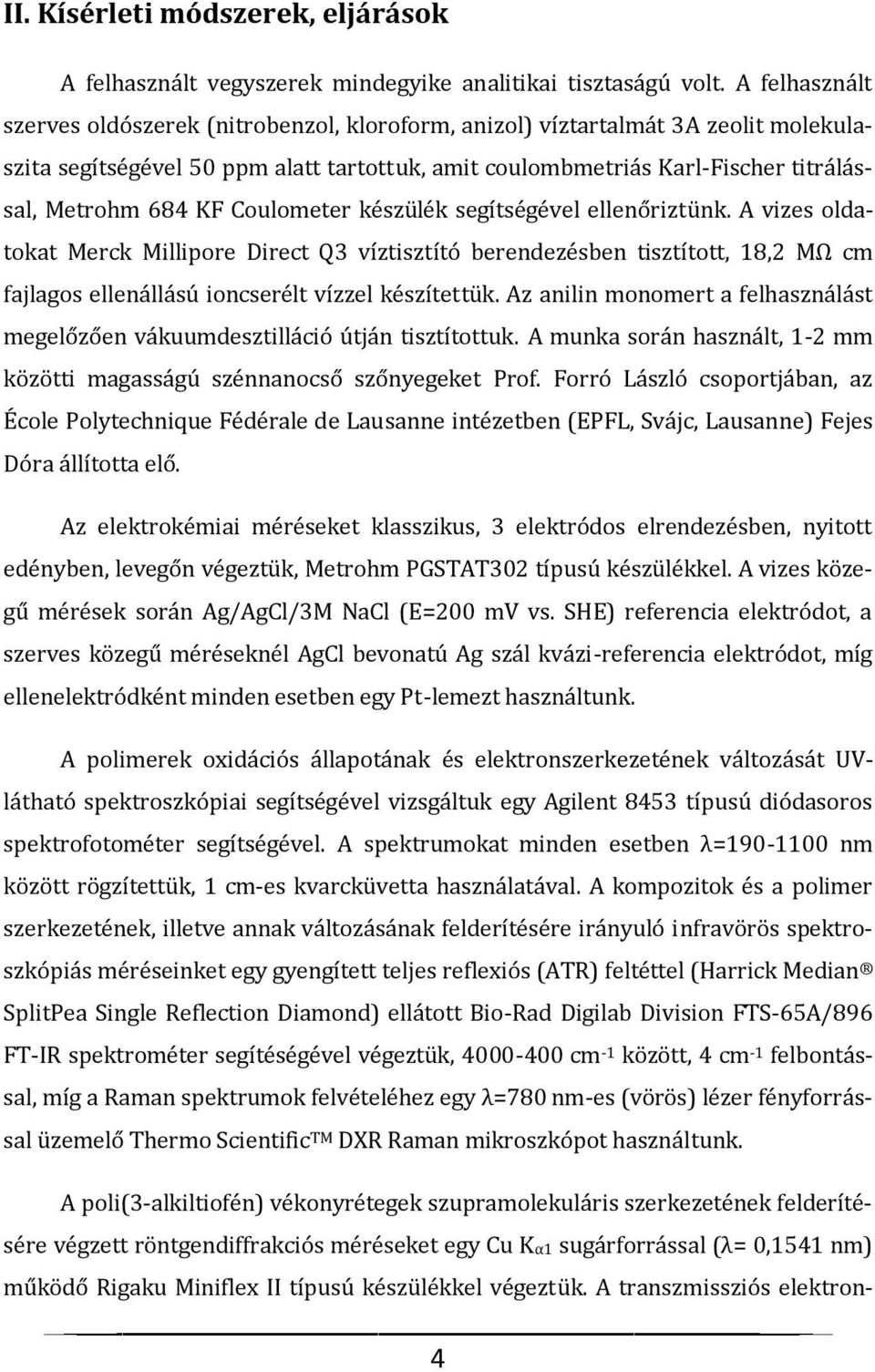 KF Coulometer készülék segítségével ellenőriztünk. A vizes oldatokat Merck Millipore Direct Q3 víztisztító berendezésben tisztított, 18,2 MΩ cm fajlagos ellenállású ioncserélt vízzel készítettük.