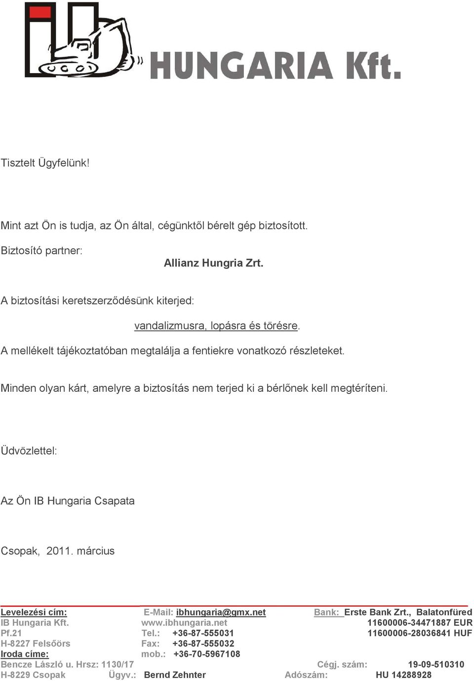 Minden olyan kárt, amelyre a biztosítás nem terjed ki a bérlőnek kell megtéríteni. Üdvözlettel: Az Ön IB Hungaria Csapata Csopak, 2011. március Levelezési cím: E-Mail: ibhungaria@gmx.