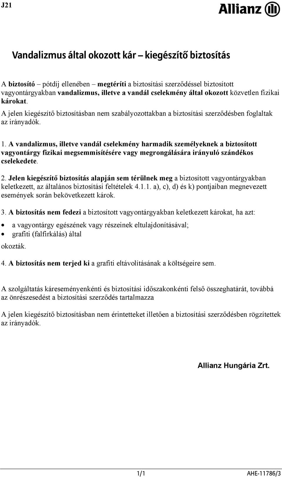 A vandalizmus, illetve vandál cselekmény harmadik személyeknek a biztosított vagyontárgy fizikai megsemmisítésére vagy megrongálására irányuló szándékos cselekedete. 2.