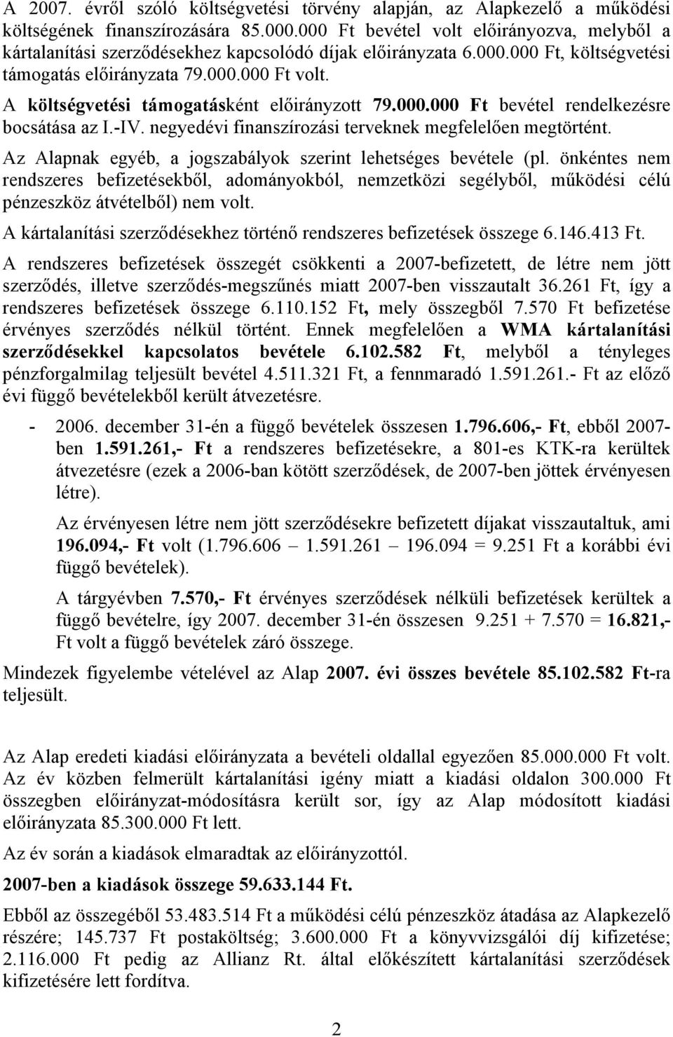 A költségvetési támogatásként előirányzott 79.000.000 Ft bevétel rendelkezésre bocsátása az I.-IV. negyedévi finanszírozási terveknek megfelelően megtörtént.