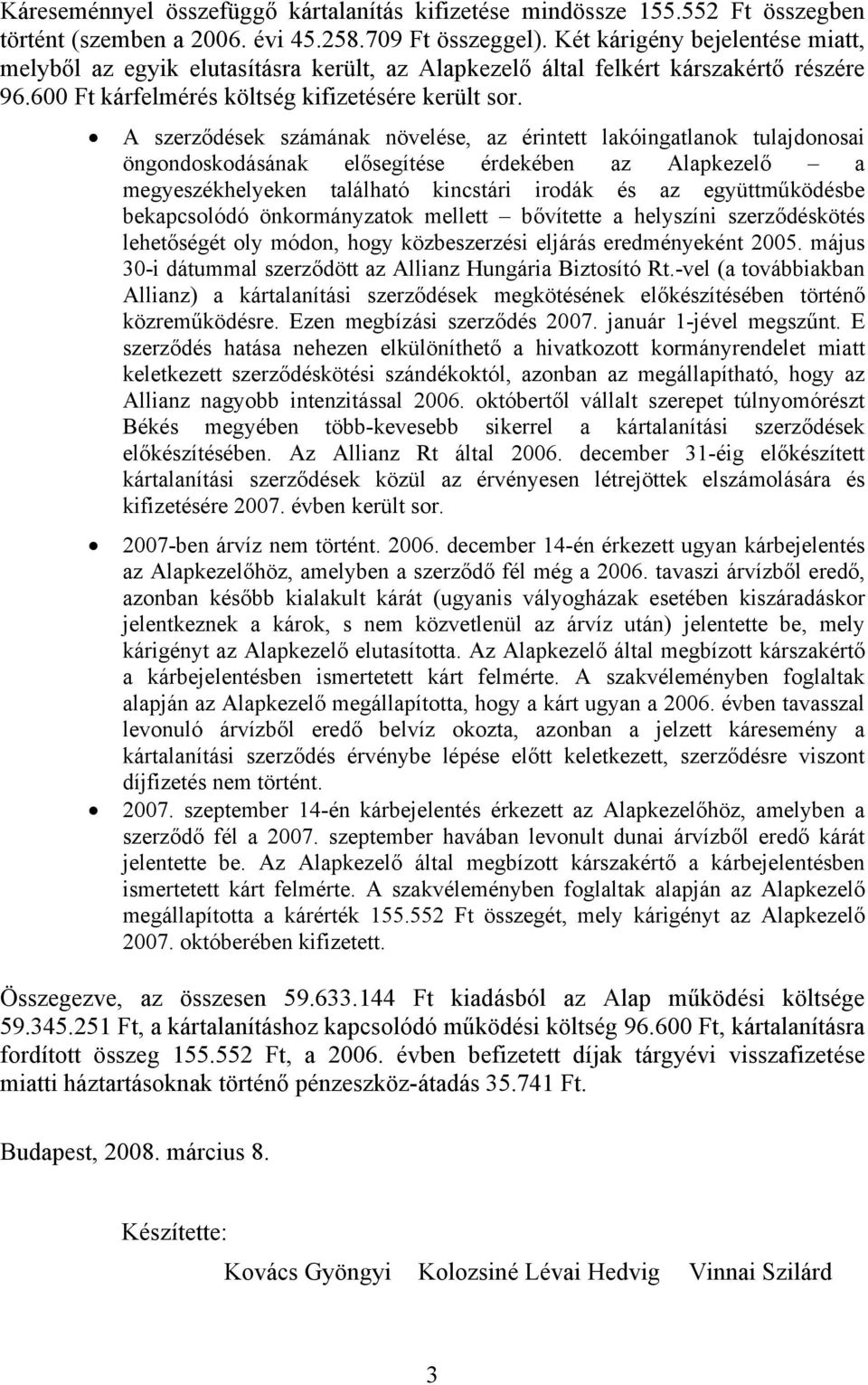 A szerződések számának növelése, az érintett lakóingatlanok tulajdonosai öngondoskodásának elősegítése érdekében az Alapkezelő a megyeszékhelyeken található kincstári irodák és az együttműködésbe