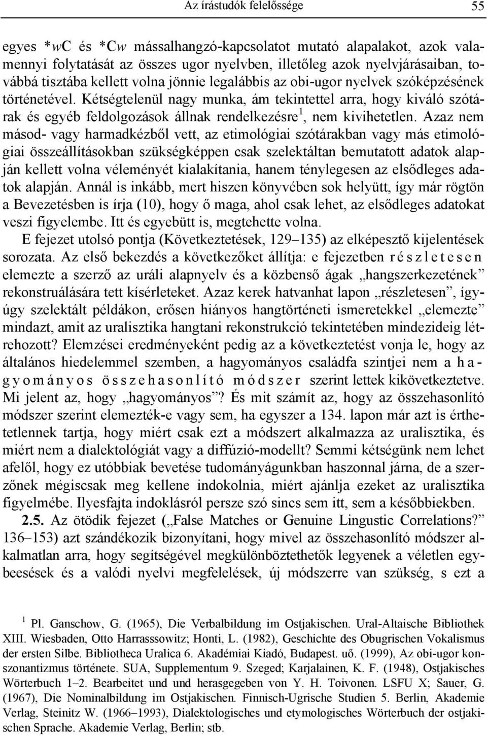 Kétségtelenül nagy munka, ám tekintettel arra, hogy kiváló szótárak és egyéb feldolgozások állnak rendelkezésre 1, nem kivihetetlen.