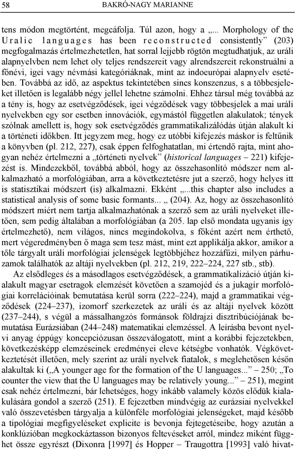 rendszereit vagy alrendszereit rekonstruálni a főnévi, igei vagy névmási kategóriáknak, mint az indoeurópai alapnyelv esetében.