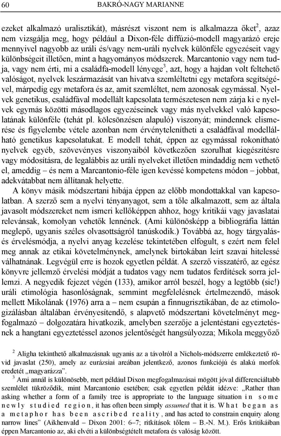 Marcantonio vagy nem tudja, vagy nem érti, mi a családfa-modell lényege 3, azt, hogy a hajdan volt feltehető valóságot, nyelvek leszármazását van hivatva szemléltetni egy metafora segítségével,