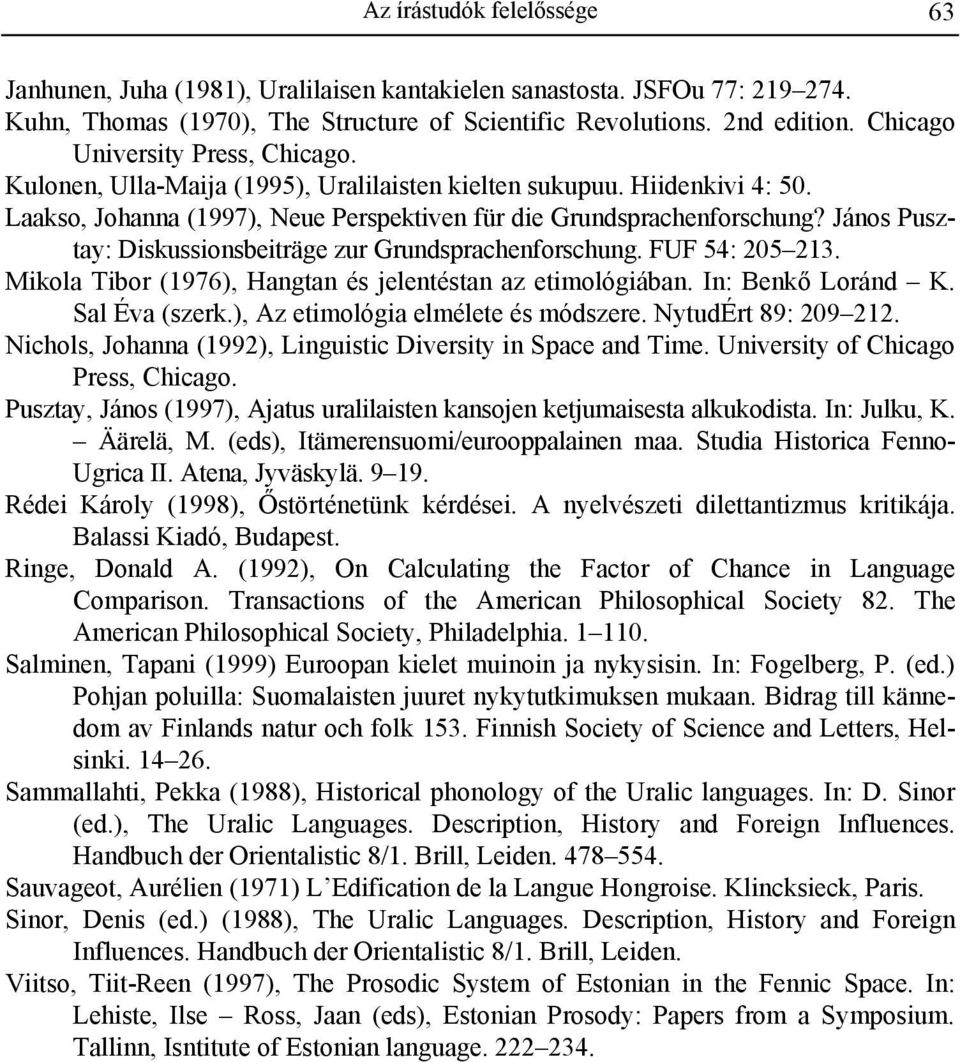 János Pusztay: Diskussionsbeiträge zur Grundsprachenforschung. FUF 54: 205 213. Mikola Tibor (1976), Hangtan és jelentéstan az etimológiában. In: Benkő Loránd K. Sal Éva (szerk.